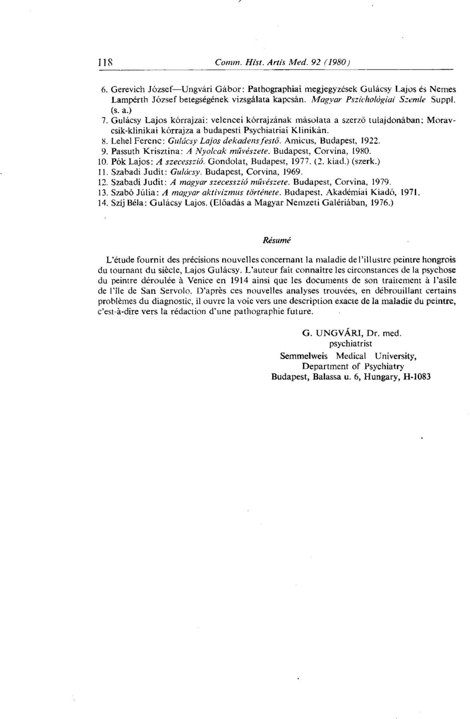 Amicus, Budapest, 1922. 9. Passuth Krisztina: A Nyolcak művészete. Budapest, Corvina, 1980. 10. Pók Lajos: A szecesszió. Gondolat, Budapest, 1977. (2. kiad.) (szerk.) 11. Szabadi Judit: Gulácsy.