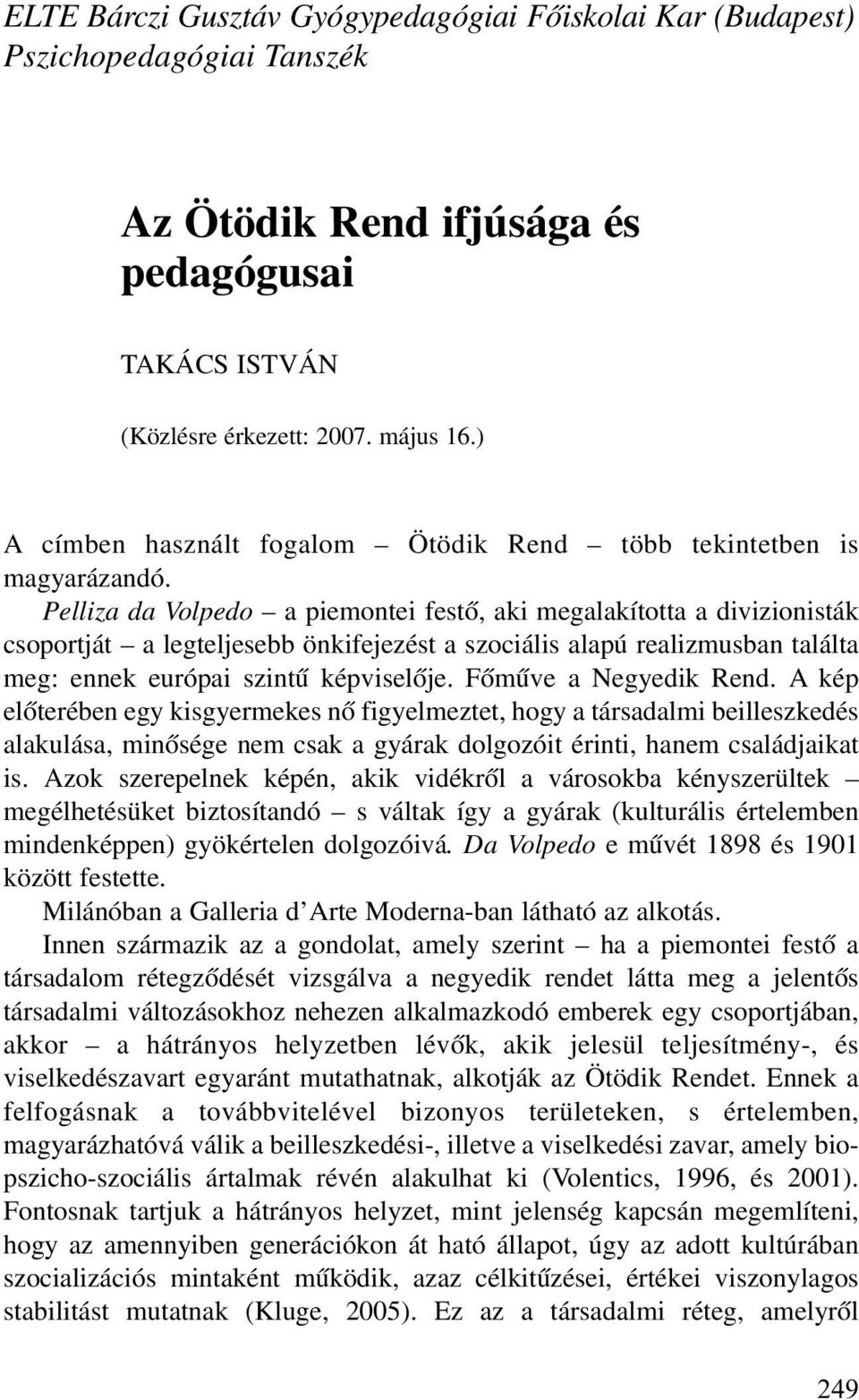 Pelliza da Volpedo a piemontei festõ, aki megalakította a divizionisták csoportját a legteljesebb önkifejezést a szociális alapú realizmusban találta meg: ennek európai szintû képviselõje.