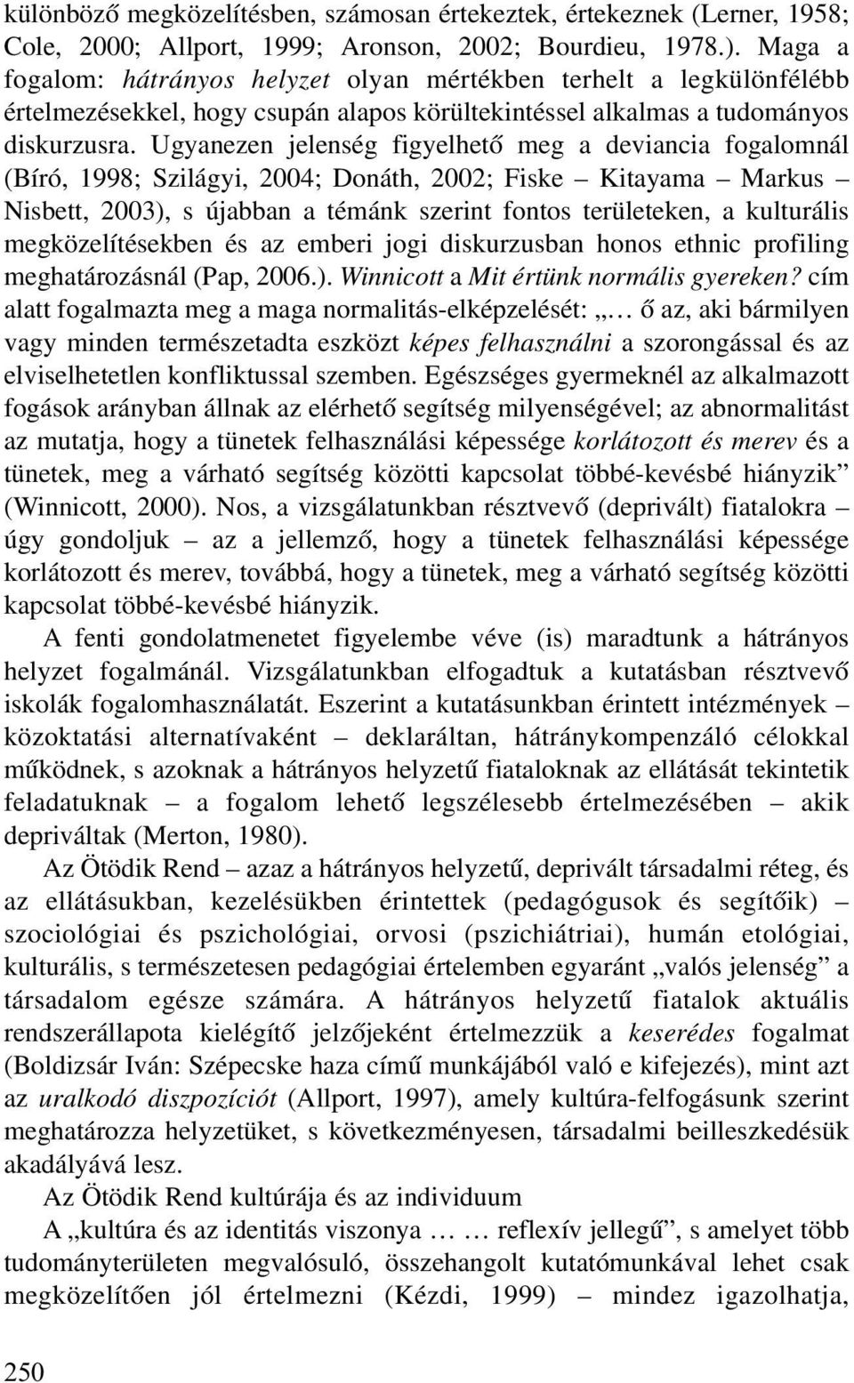 Ugyanezen jelenség figyelhetõ meg a deviancia fogalomnál (Bíró, 1998; Szilágyi, 2004; Donáth, 2002; Fiske Kitayama Markus Nisbett, 2003), s újabban a témánk szerint fontos területeken, a kulturális