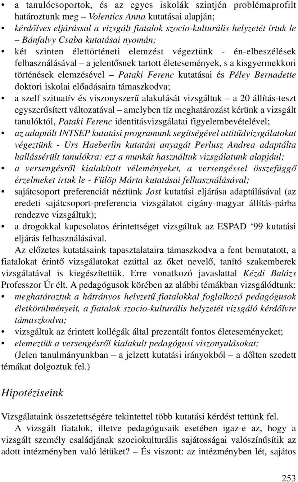 Ferenc kutatásai és Péley Bernadette doktori iskolai elõadásaira támaszkodva; a szelf szituatív és viszonyszerû alakulását vizsgáltuk a 20 állítás-teszt egyszerûsített változatával amelyben tíz