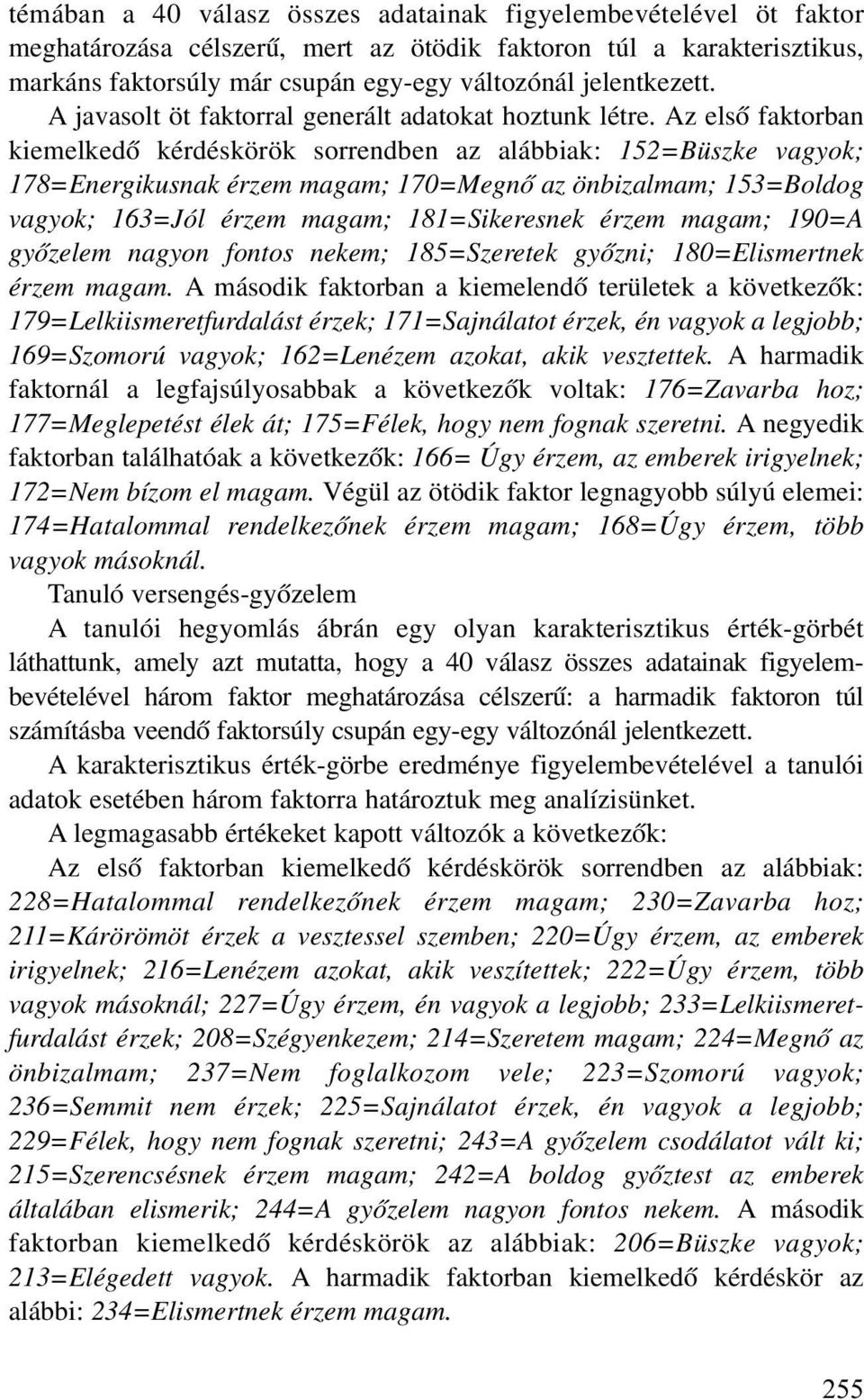 Az elsõ faktorban kiemelkedõ kérdéskörök sorrendben az alábbiak: 152=Büszke vagyok; 178=Energikusnak érzem magam; 170=Megnõ az önbizalmam; 153=Boldog vagyok; 163=Jól érzem magam; 181=Sikeresnek érzem