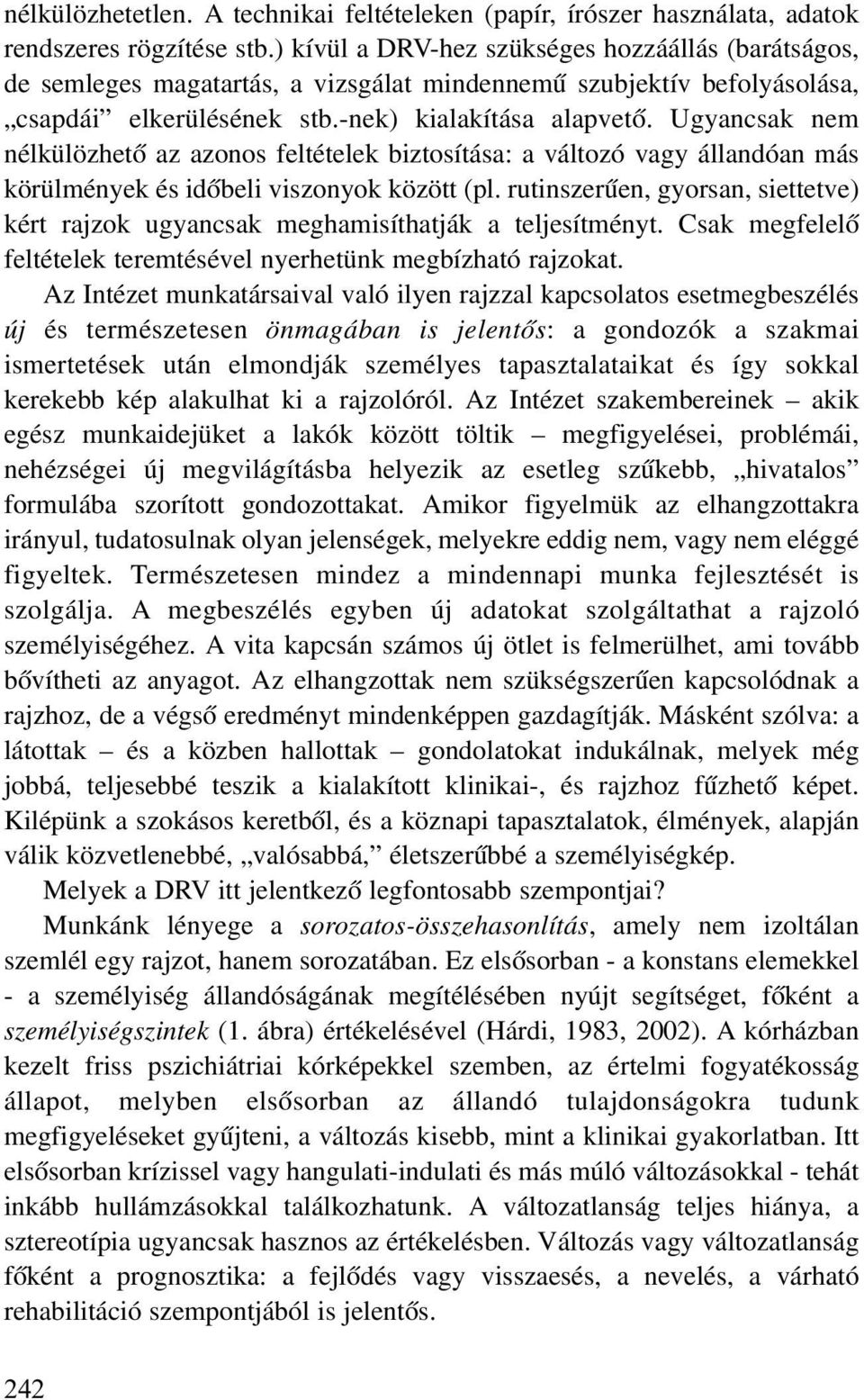 Ugyancsak nem nélkülözhetõ az azonos feltételek biztosítása: a változó vagy állandóan más körülmények és idõbeli viszonyok között (pl.