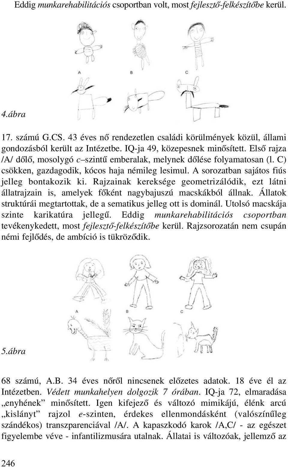 A sorozatban sajátos fiús jelleg bontakozik ki. Rajzainak kereksége geometrizálódik, ezt látni állatrajzain is, amelyek fõként nagybajuszú macskákból állnak.