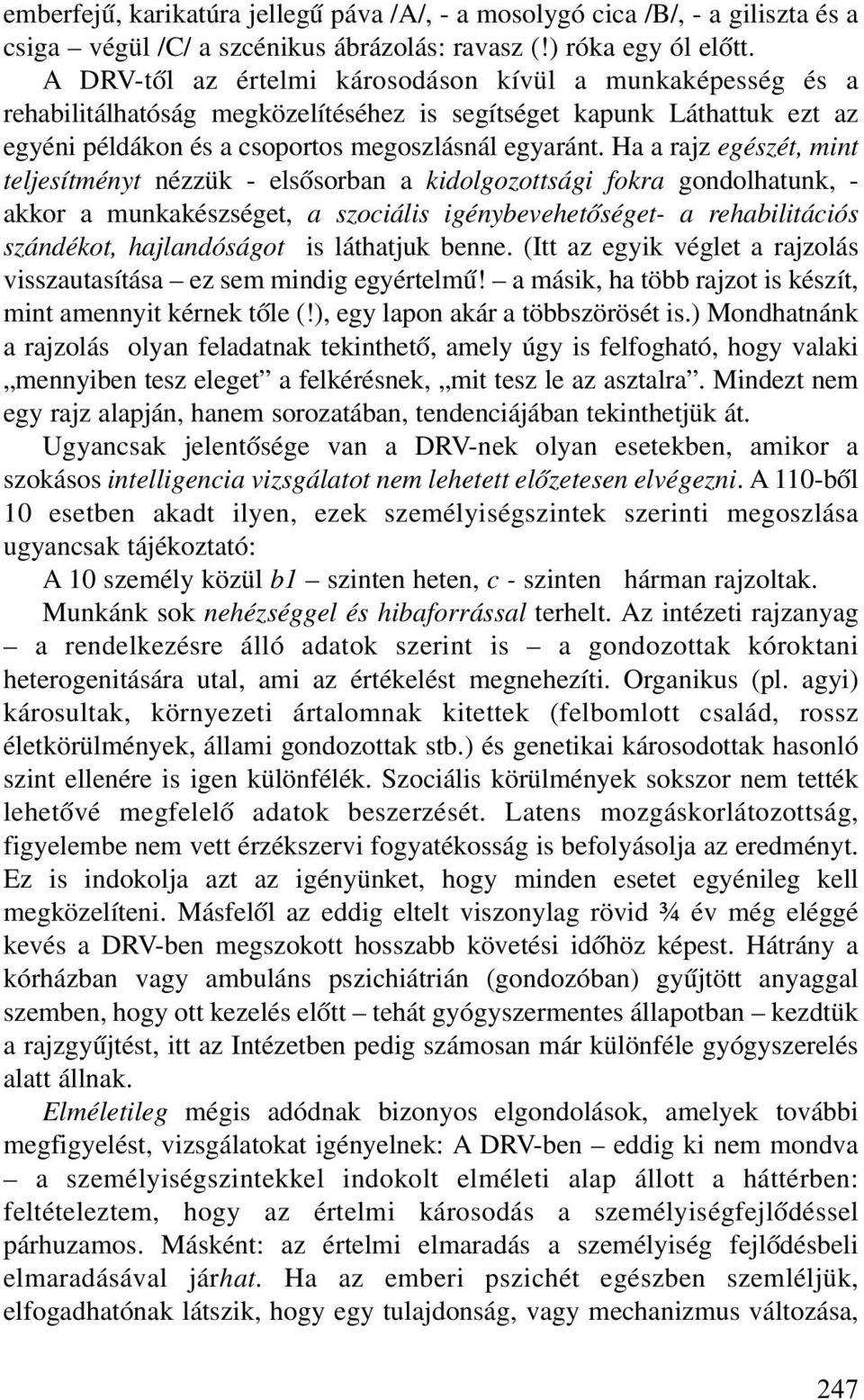 Ha a rajz egészét, mint teljesítményt nézzük - elsõsorban a kidolgozottsági fokra gondolhatunk, - akkor a munkakészséget, a szociális igénybevehetõséget- a rehabilitációs szándékot, hajlandóságot is