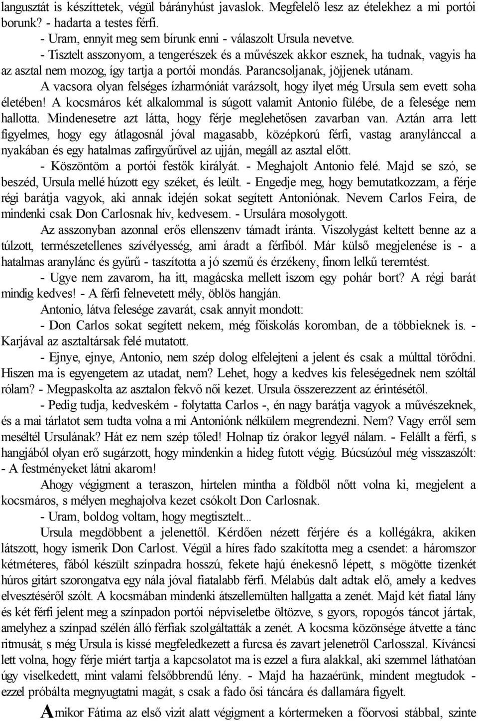 A vacsora olyan felséges ízharmóniát varázsolt, hogy ilyet még Ursula sem evett soha életében! A kocsmáros két alkalommal is súgott valamit Antonio fülébe, de a felesége nem hallotta.