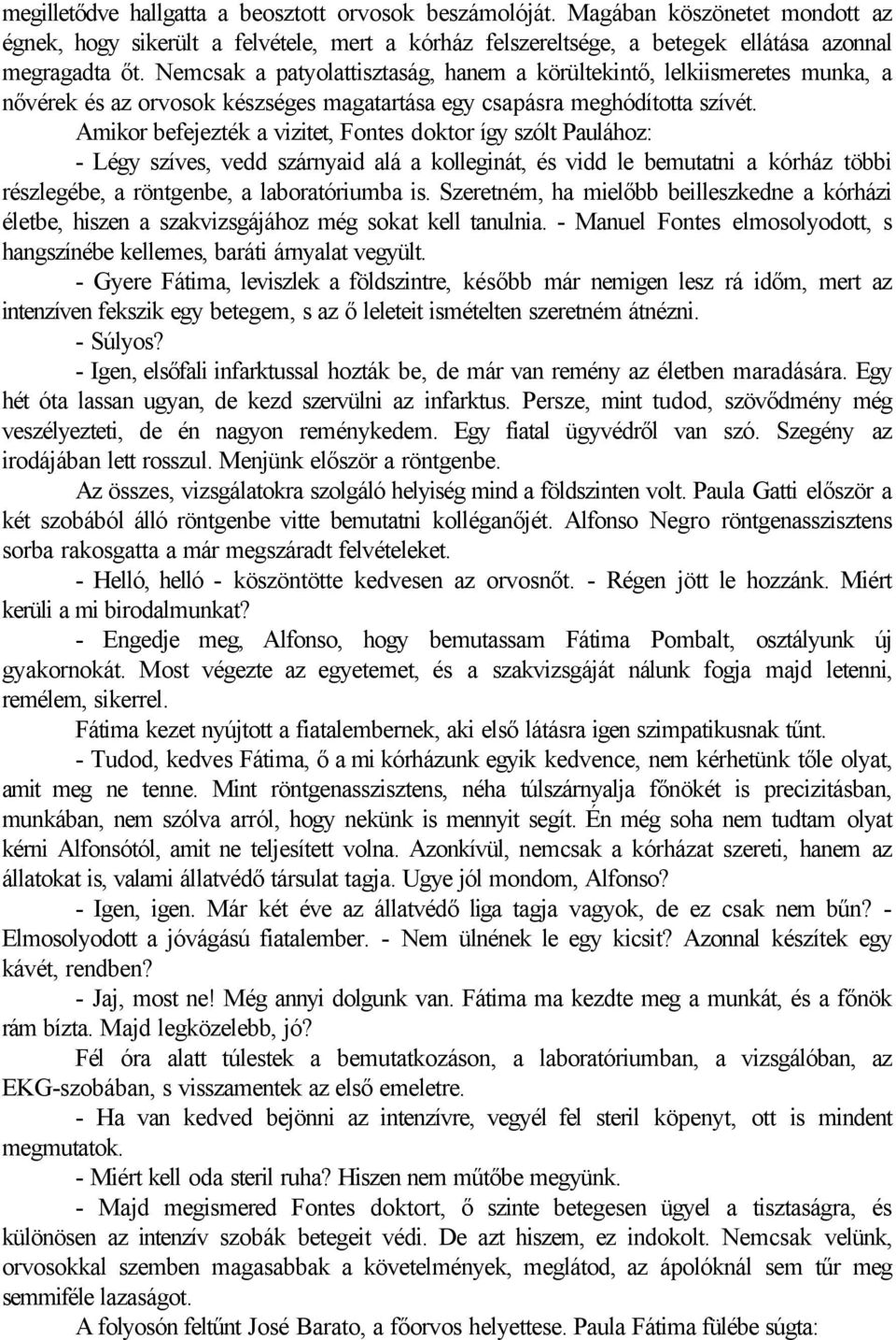 Amikor befejezték a vizitet, Fontes doktor így szólt Paulához: - Légy szíves, vedd szárnyaid alá a kolleginát, és vidd le bemutatni a kórház többi részlegébe, a röntgenbe, a laboratóriumba is.