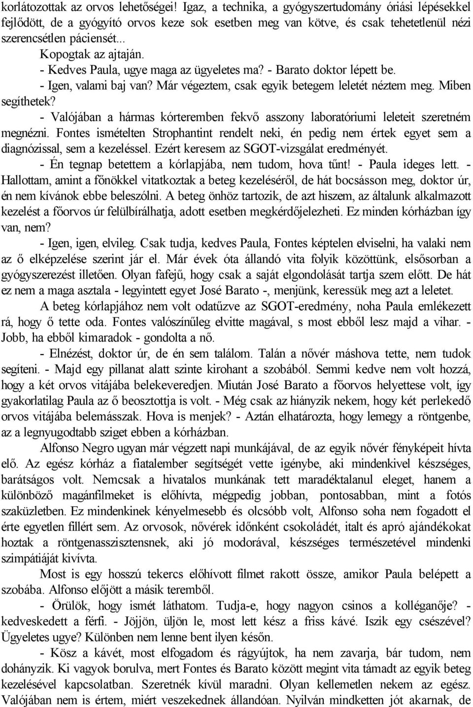 - Kedves Paula, ugye maga az ügyeletes ma? - Barato doktor lépett be. - Igen, valami baj van? Már végeztem, csak egyik betegem leletét néztem meg. Miben segíthetek?