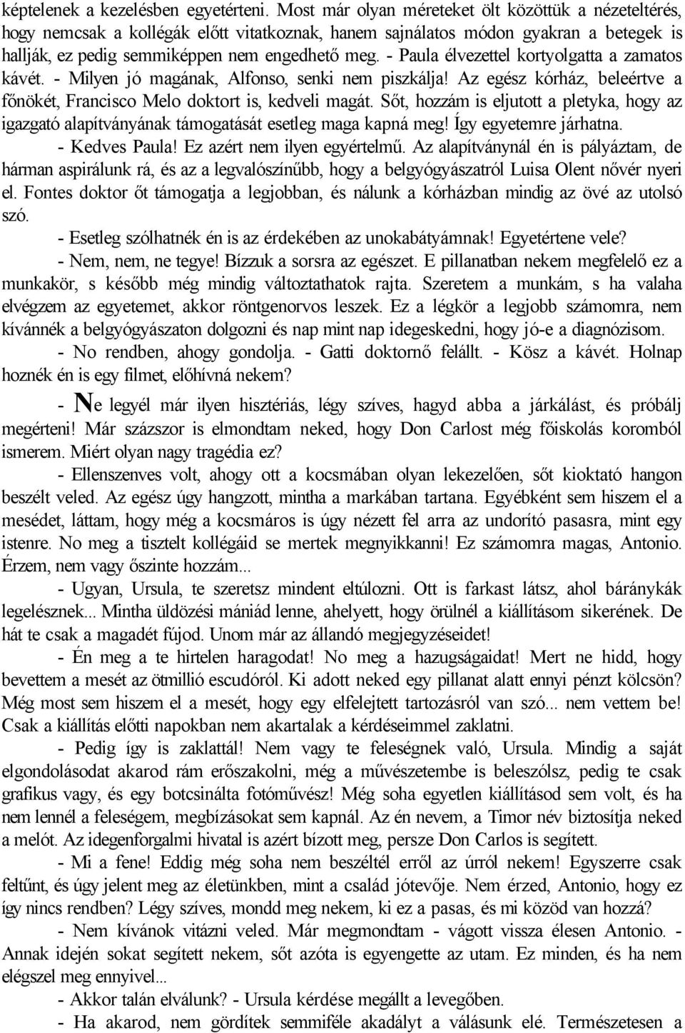 - Paula élvezettel kortyolgatta a zamatos kávét. - Milyen jó magának, Alfonso, senki nem piszkálja! Az egész kórház, beleértve a főnökét, Francisco Melo doktort is, kedveli magát.