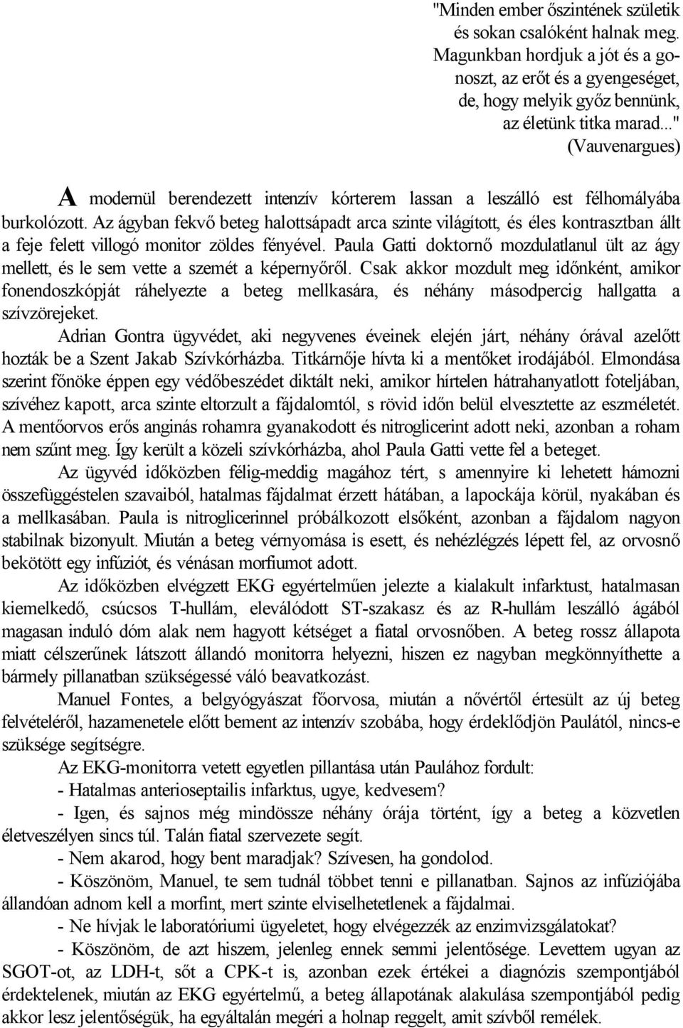 Az ágyban fekvő beteg halottsápadt arca szinte világított, és éles kontrasztban állt a feje felett villogó monitor zöldes fényével.