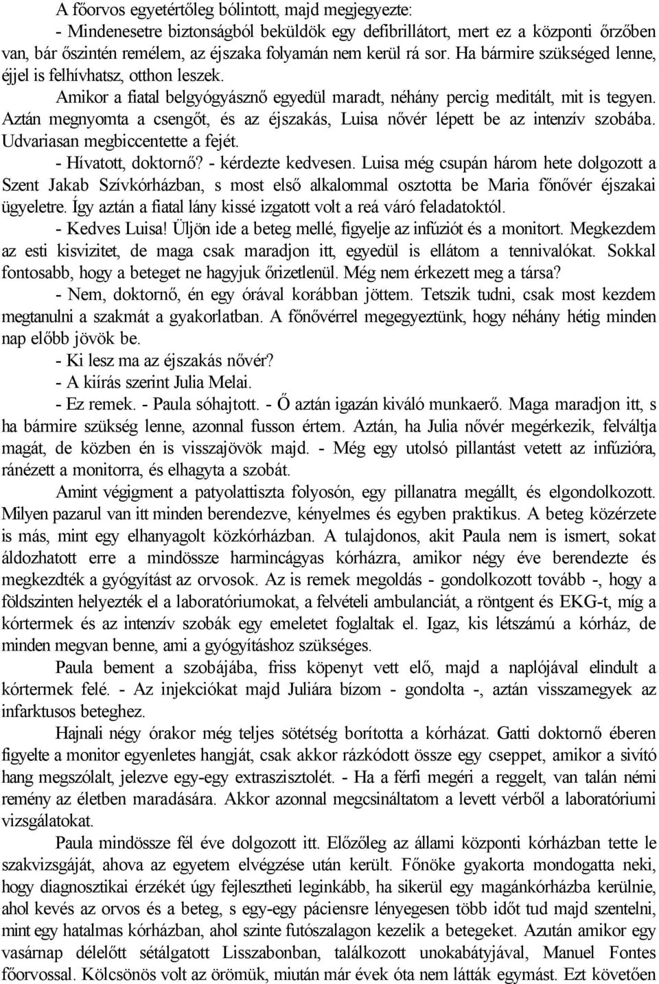 Aztán megnyomta a csengőt, és az éjszakás, Luisa nővér lépett be az intenzív szobába. Udvariasan megbiccentette a fejét. - Hívatott, doktornő? - kérdezte kedvesen.