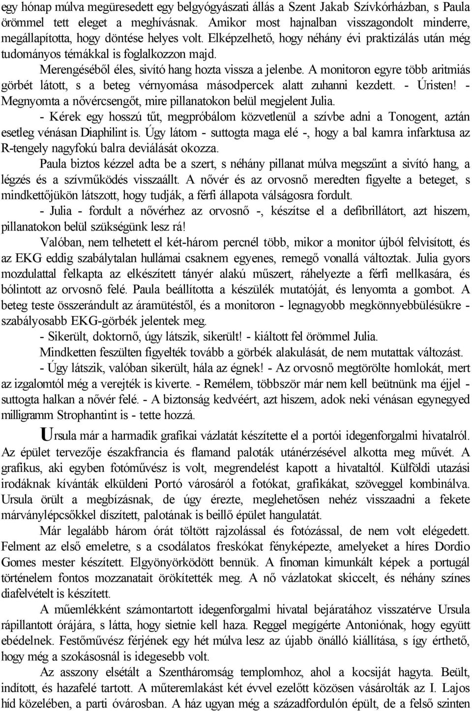 Merengéséből éles, sivító hang hozta vissza a jelenbe. A monitoron egyre több aritmiás görbét látott, s a beteg vérnyomása másodpercek alatt zuhanni kezdett. - Úristen!