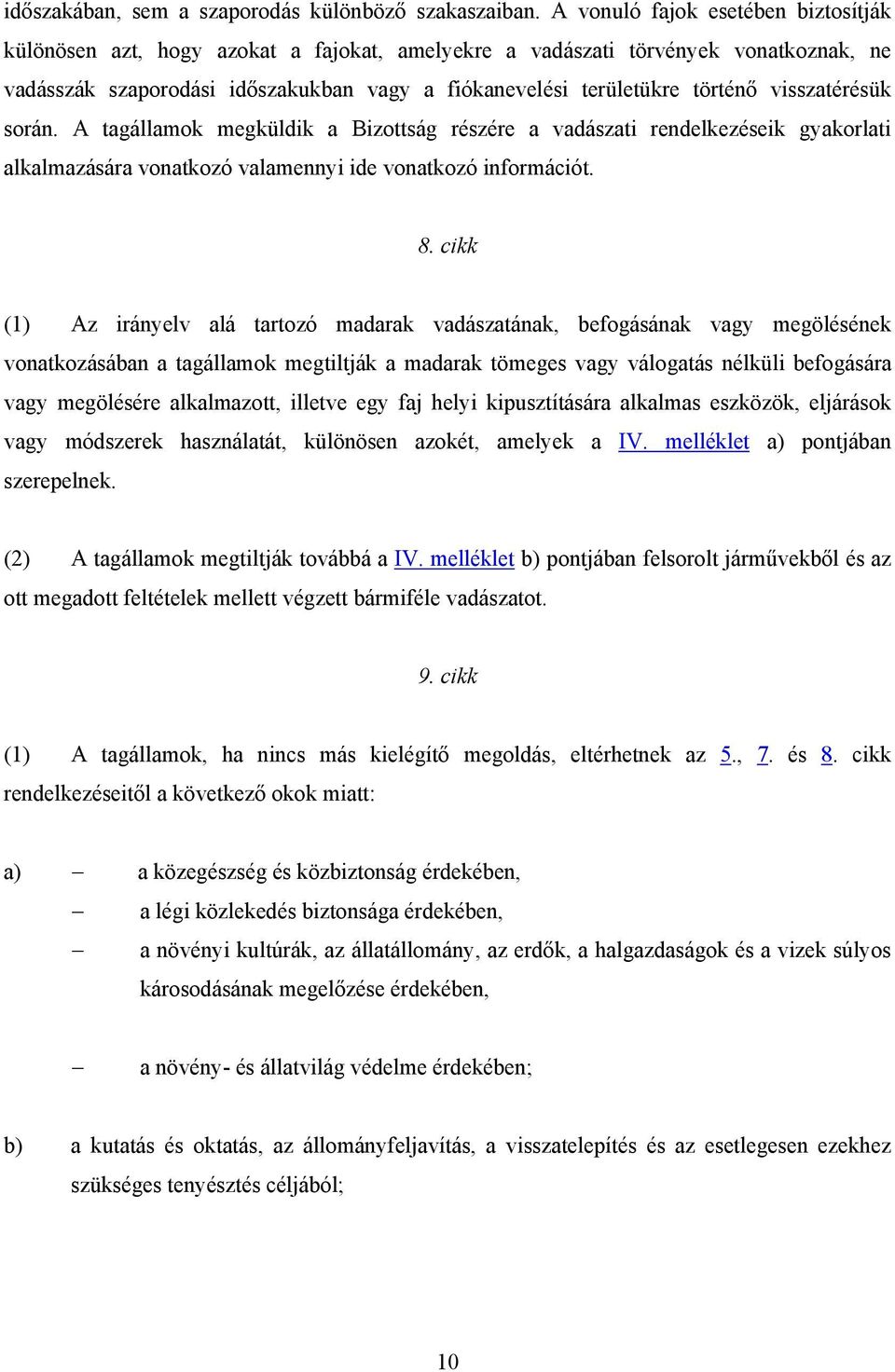 visszatérésük során. A tagállamok megküldik a Bizottság részére a vadászati rendelkezéseik gyakorlati alkalmazására vonatkozó valamennyi ide vonatkozó információt. 8.