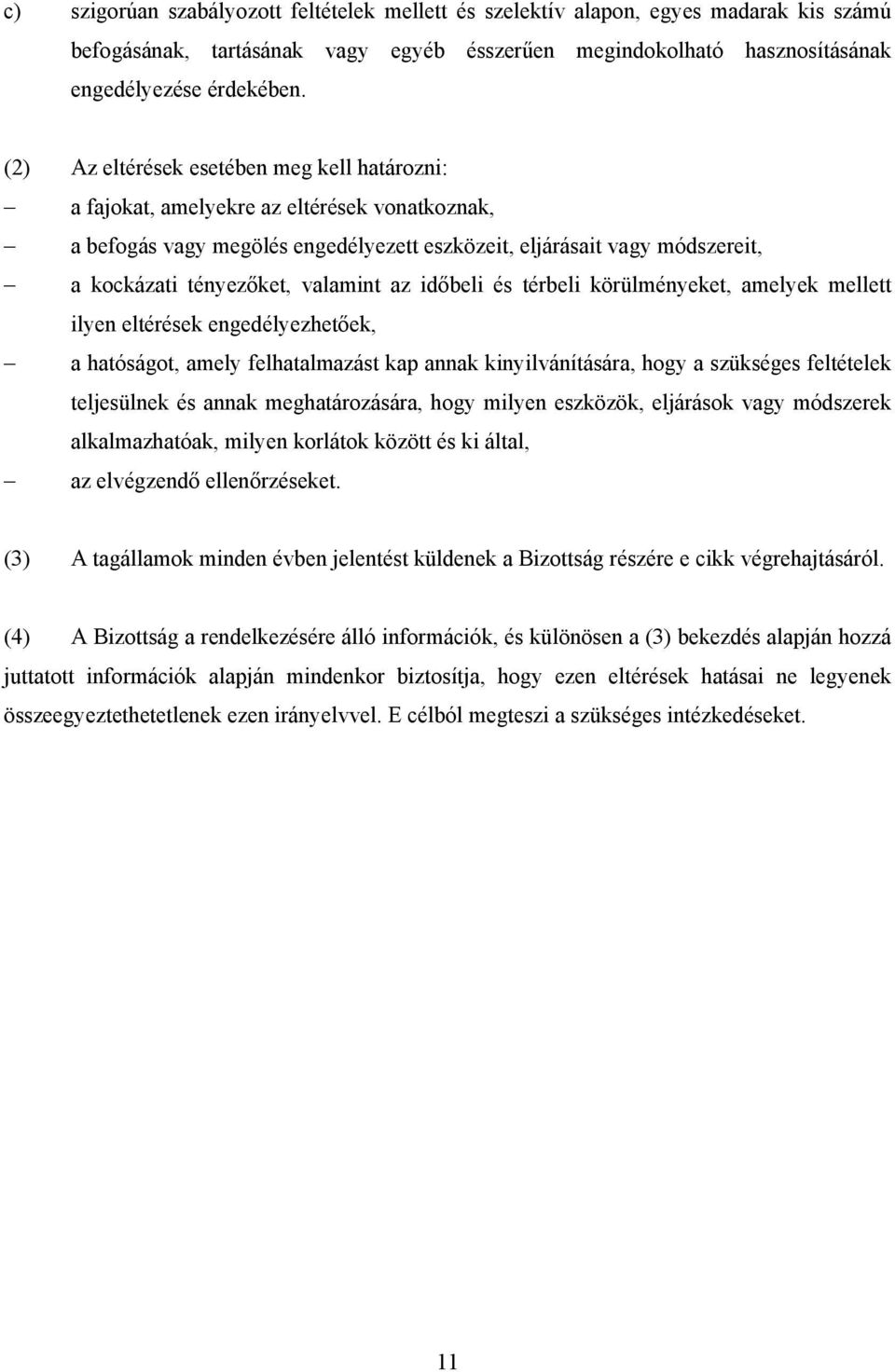 valamint az időbeli és térbeli körülményeket, amelyek mellett ilyen eltérések engedélyezhetőek, a hatóságot, amely felhatalmazást kap annak kinyilvánítására, hogy a szükséges feltételek teljesülnek