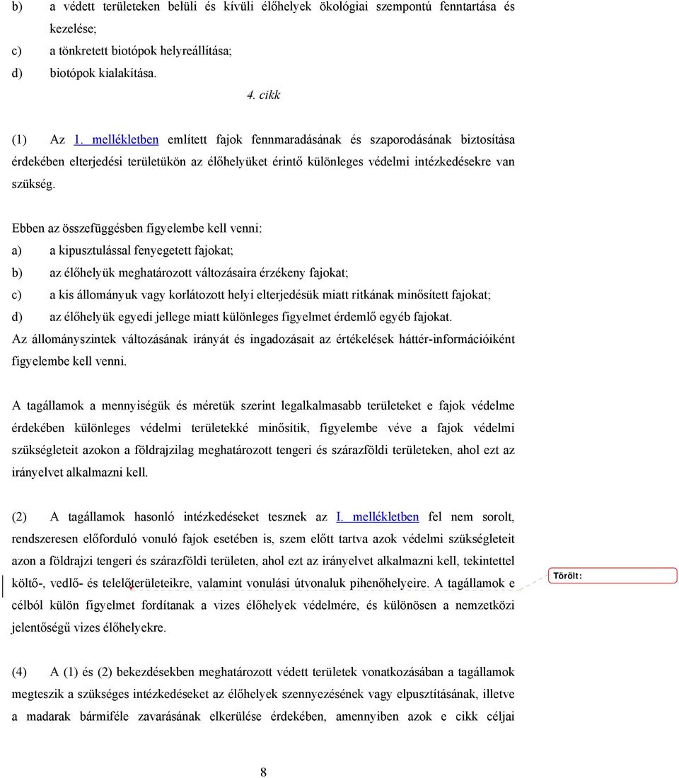 Ebben az összefüggésben figyelembe kell venni: a) a kipusztulással fenyegetett fajokat; b) az élőhelyük meghatározott változásaira érzékeny fajokat; c) a kis állományuk vagy korlátozott helyi