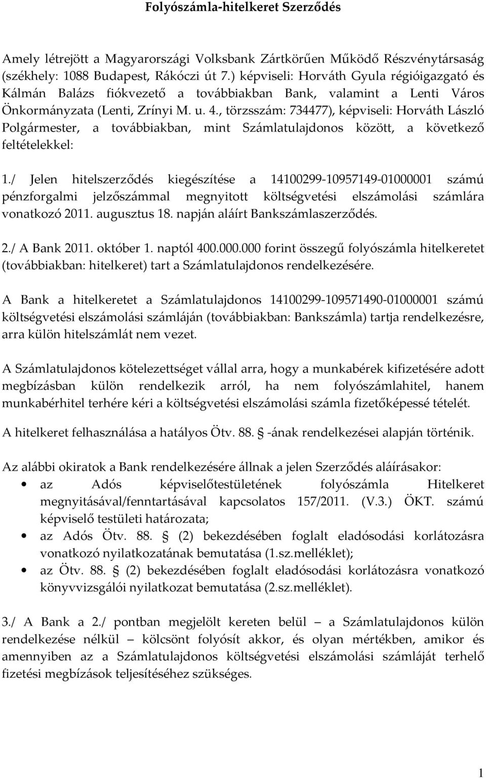 , törzsszám: 734477), képviseli: Horváth László Polgármester, a továbbiakban, mint Számlatulajdonos között, a következő feltételekkel: 1.