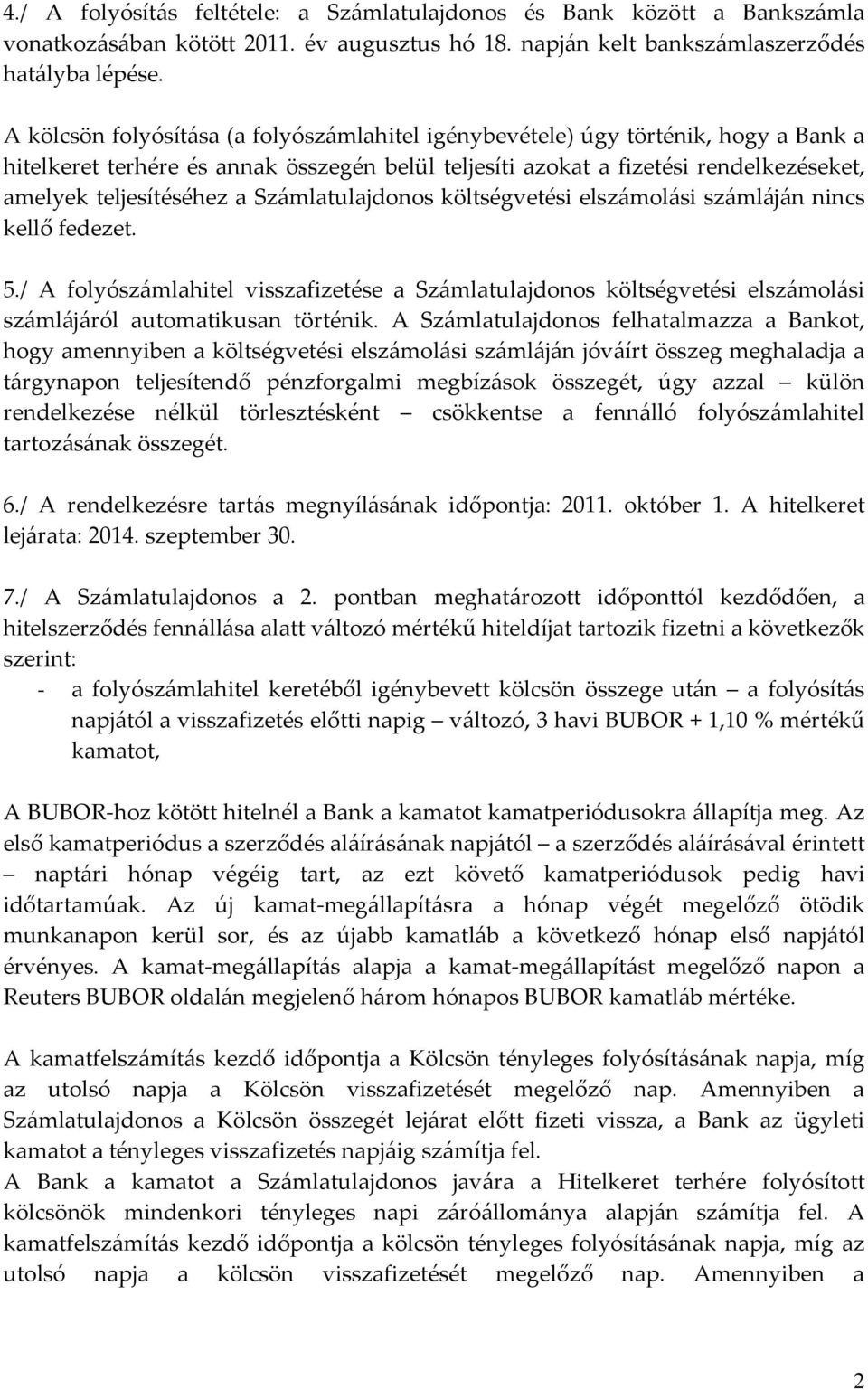 Számlatulajdonos költségvetési elszámolási számláján nincs kellő fedezet. 5./ A folyószámlahitel visszafizetése a Számlatulajdonos költségvetési elszámolási számlájáról automatikusan történik.