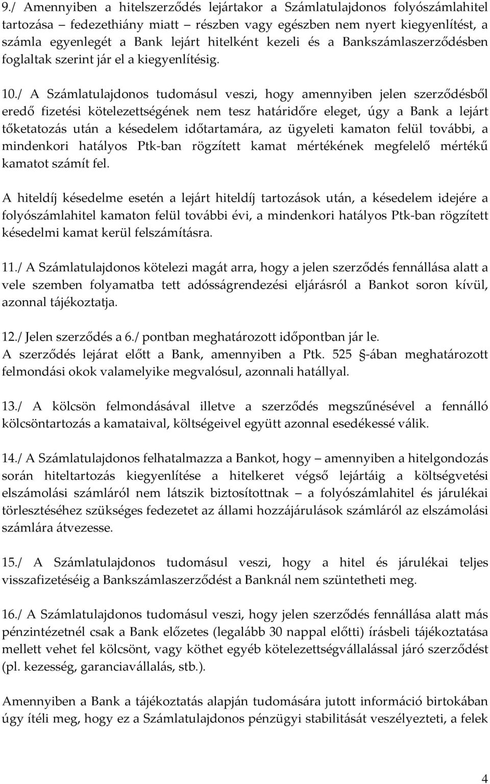 / A Számlatulajdonos tudomásul veszi, hogy amennyiben jelen szerződésből eredő fizetési kötelezettségének nem tesz határidőre eleget, úgy a Bank a lejárt tőketatozás után a késedelem időtartamára, az