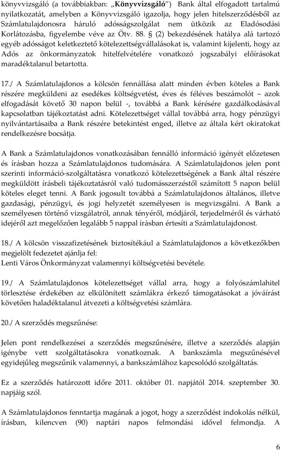 (2) bekezdésének hatálya alá tartozó egyéb adósságot keletkeztető kötelezettségvállalásokat is, valamint kijelenti, hogy az Adós az önkormányzatok hitelfelvételére vonatkozó jogszabályi előírásokat