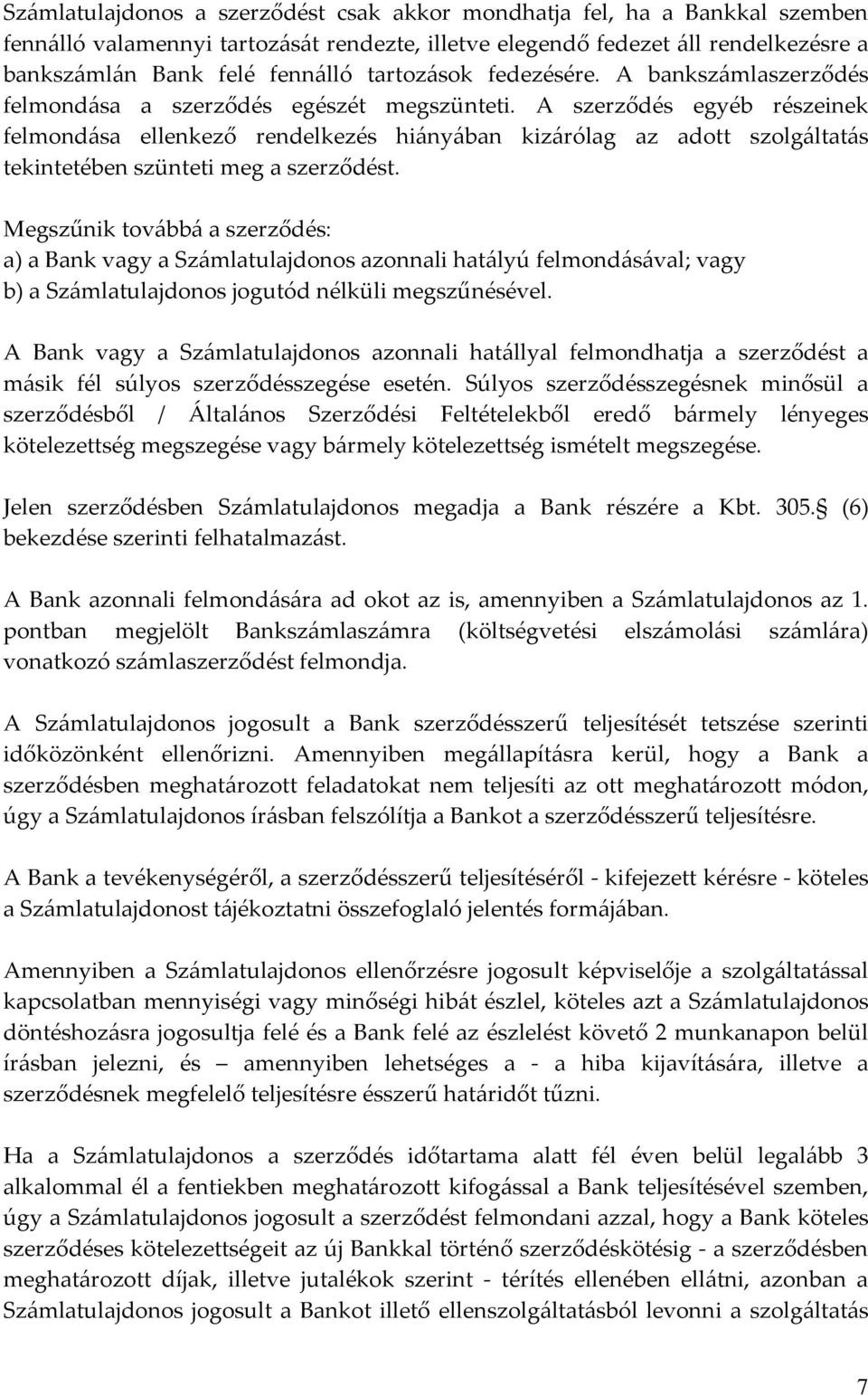 A szerződés egyéb részeinek felmondása ellenkező rendelkezés hiányában kizárólag az adott szolgáltatás tekintetében szünteti meg a szerződést.