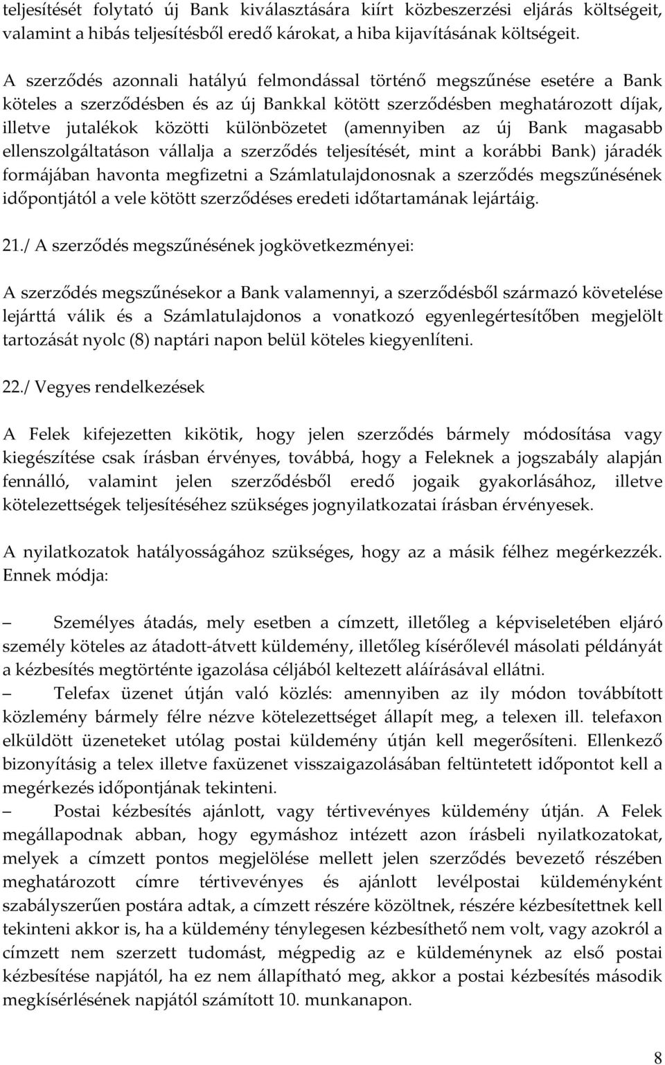 (amennyiben az új Bank magasabb ellenszolgáltatáson vállalja a szerződés teljesítését, mint a korábbi Bank) járadék formájában havonta megfizetni a Számlatulajdonosnak a szerződés megszűnésének