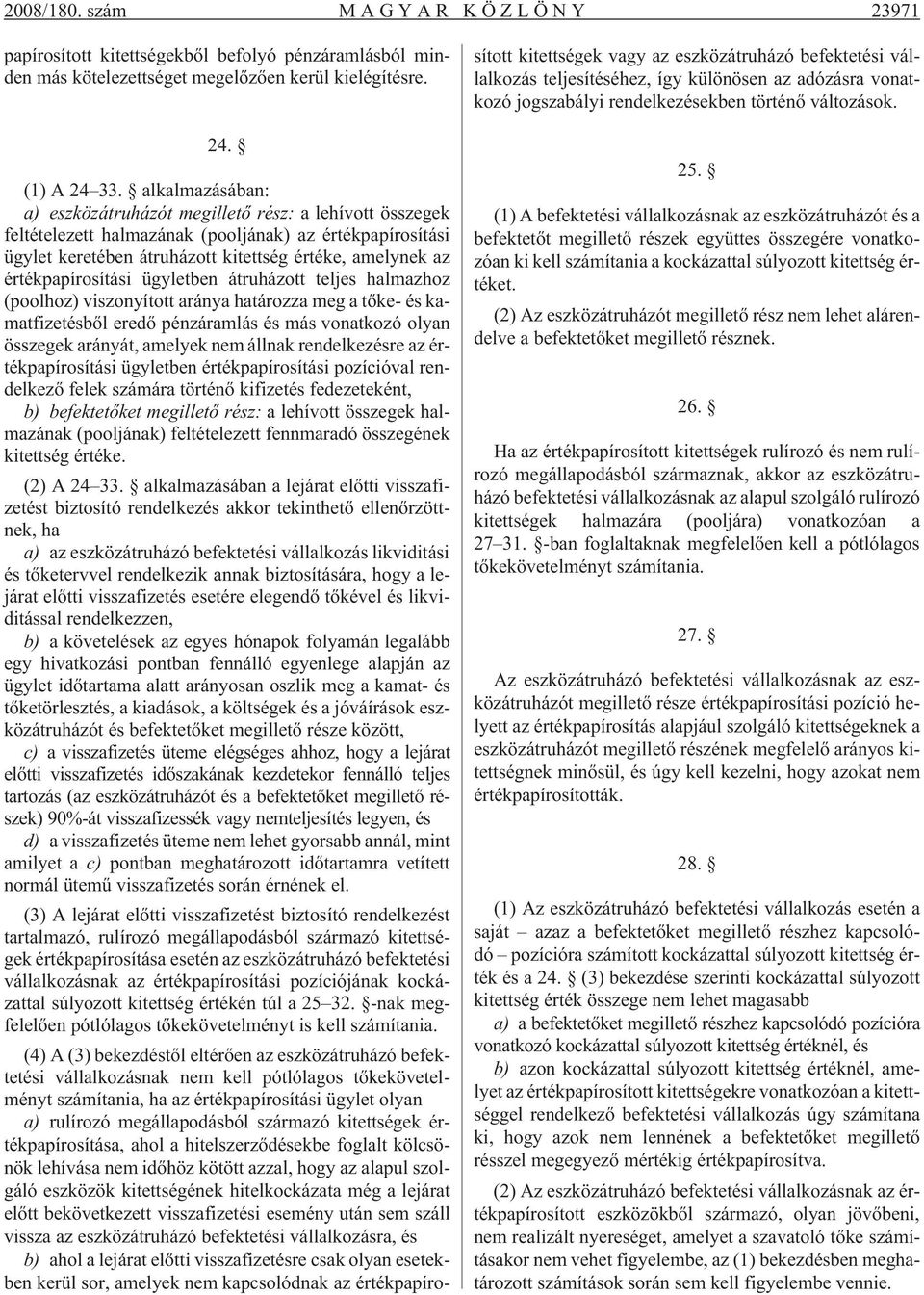 értékpapírosítási ügyletben átruházott teljes halmazhoz (poolhoz) viszonyított aránya határozza meg a tõke- és kamatfizetésbõl eredõ pénzáramlás és más vonatkozó olyan összegek arányát, amelyek nem