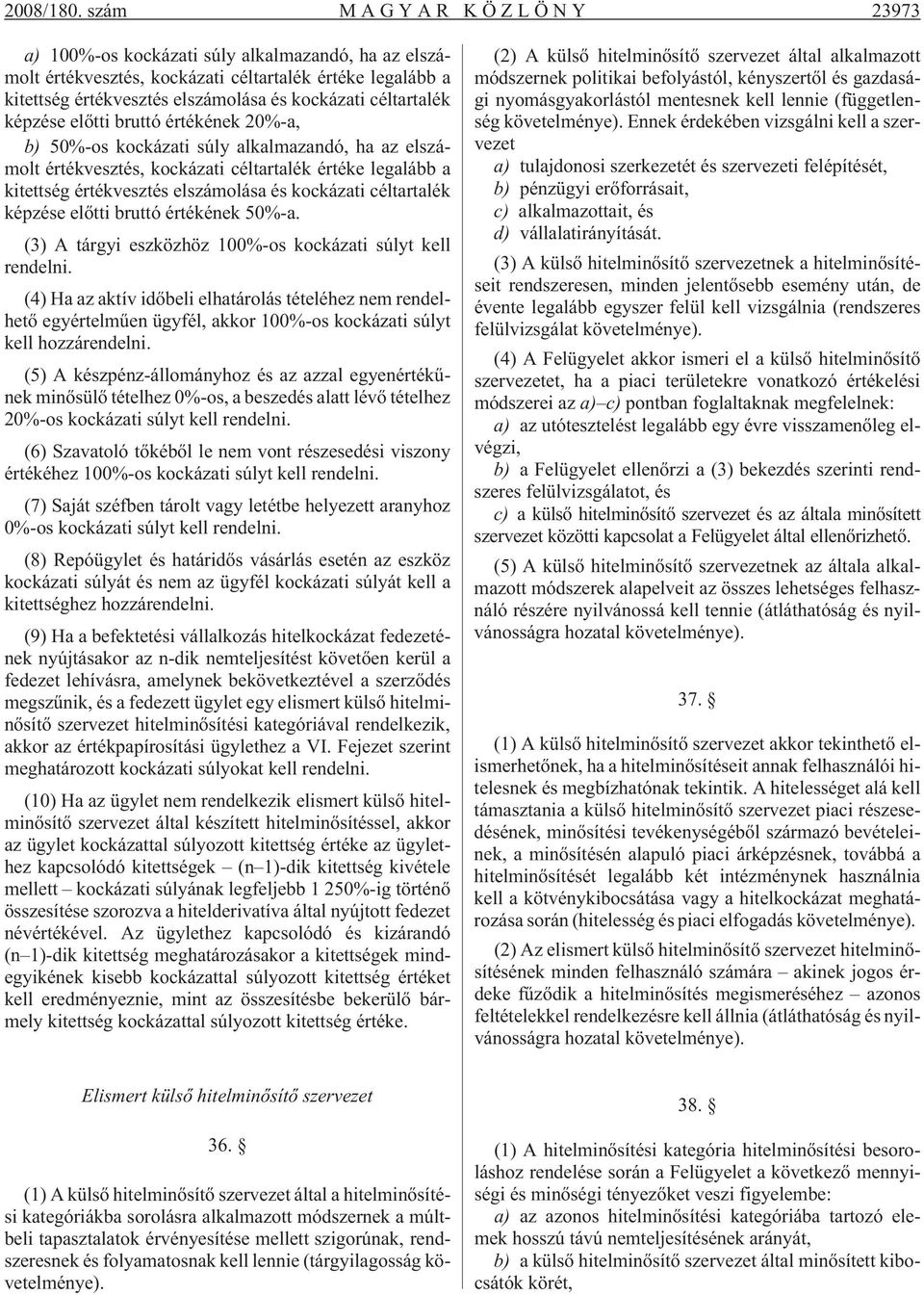 képzése elõtti bruttó értékének 20%-a, b) 50%-os kockázati súly alkalmazandó, ha az elszámolt értékvesztés, kockázati céltartalék értéke legalább a kitettség értékvesztés elszámolása és kockázati