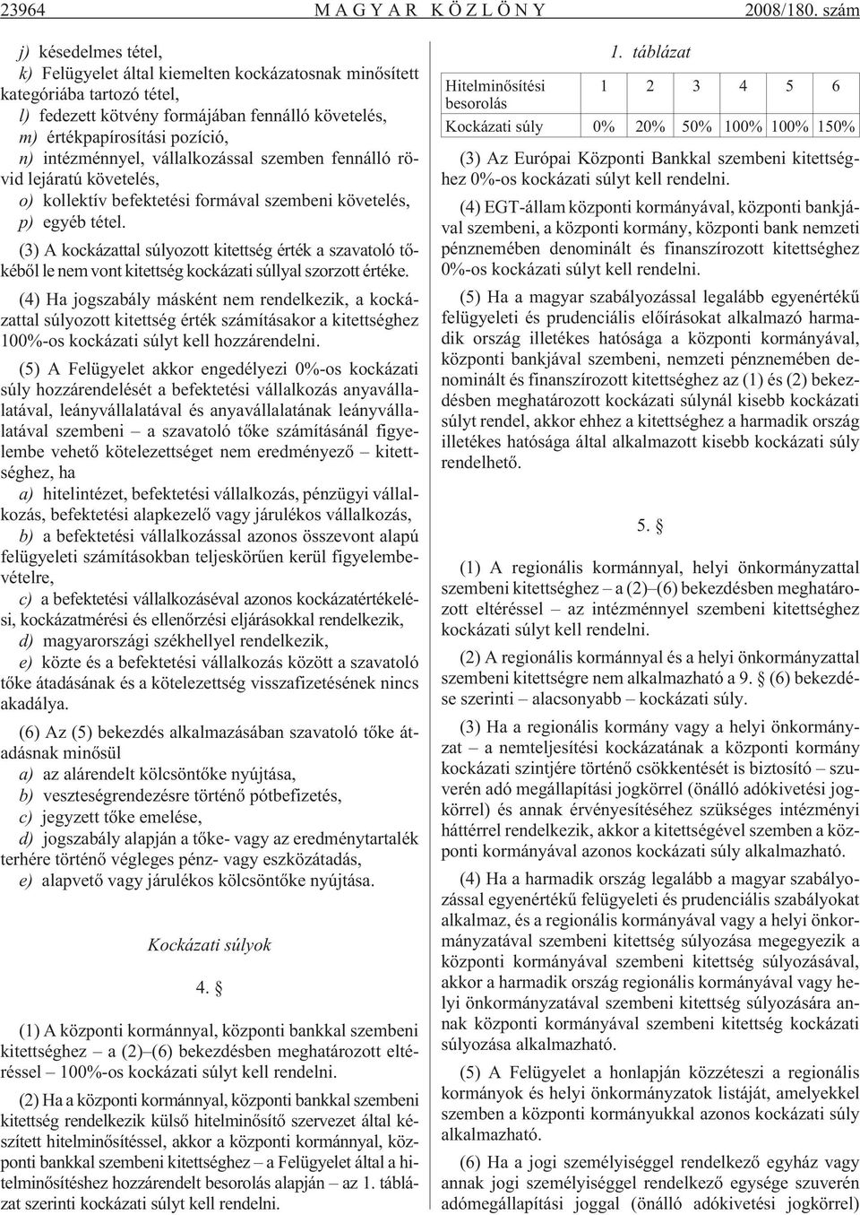 intézménnyel, vállalkozással szemben fennálló rövid lejáratú követelés, o) kollektív befektetési formával szembeni követelés, p) egyéb tétel.