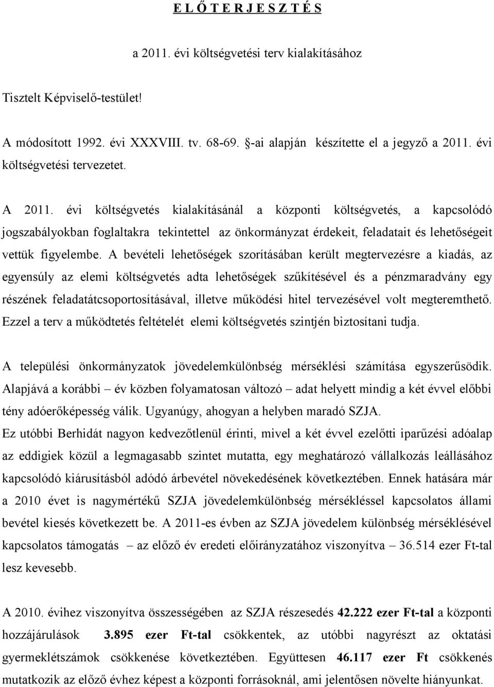 évi költségvetés kialakításánál a központi költségvetés, a kapcsolódó jogszabályokban foglaltakra tekintettel az önkormányzat érdekeit, feladatait és lehetőségeit vettük figyelembe.