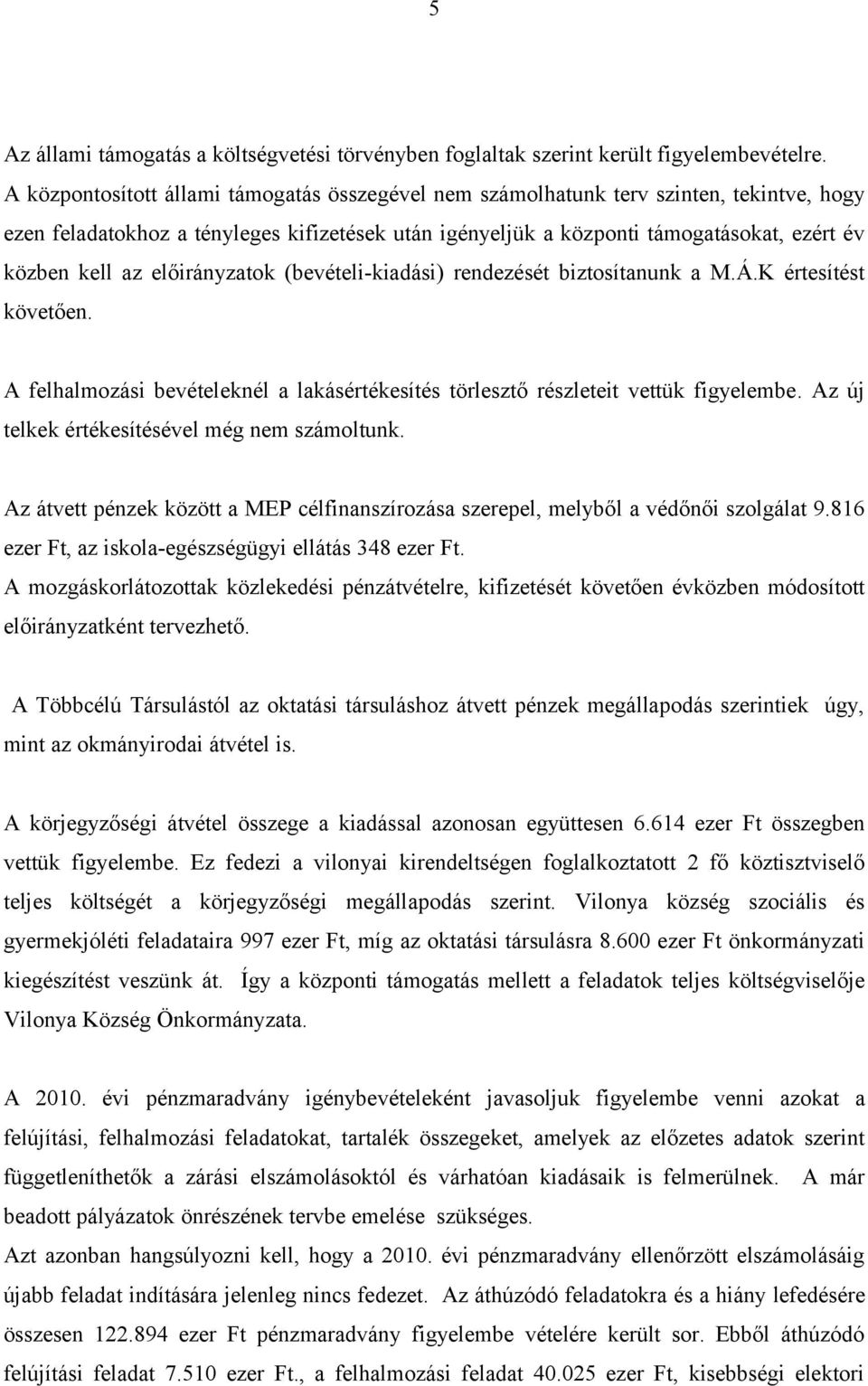 előirányzatok (bevételi-kiadási) rendezését biztosítanunk a M.Á.K értesítést követően. A felhalmozási bevételeknél a lakásértékesítés törlesztő részleteit vettük figyelembe.