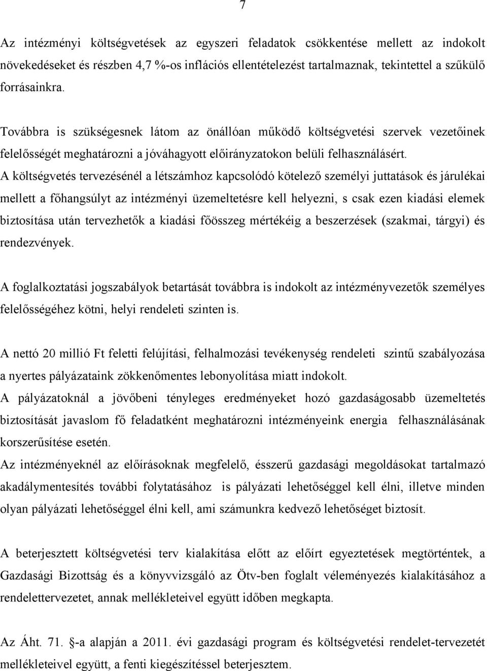 A költségvetés tervezésénél a létszámhoz kapcsolódó kötelező személyi juttatások és járulékai mellett a főhangsúlyt az intézményi üzemeltetésre kell helyezni, s csak ezen kiadási elemek biztosítása