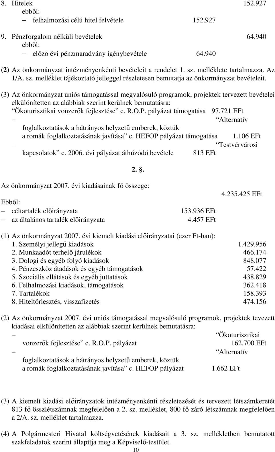 (3) Az önkormányzat uniós támogatással megvalósuló programok, projektek tervezett bevételei elkülönítetten az alábbiak szerint kerülnek bemutatásra: Ökoturisztikai vonzerık fejlesztése c. R.O.P.