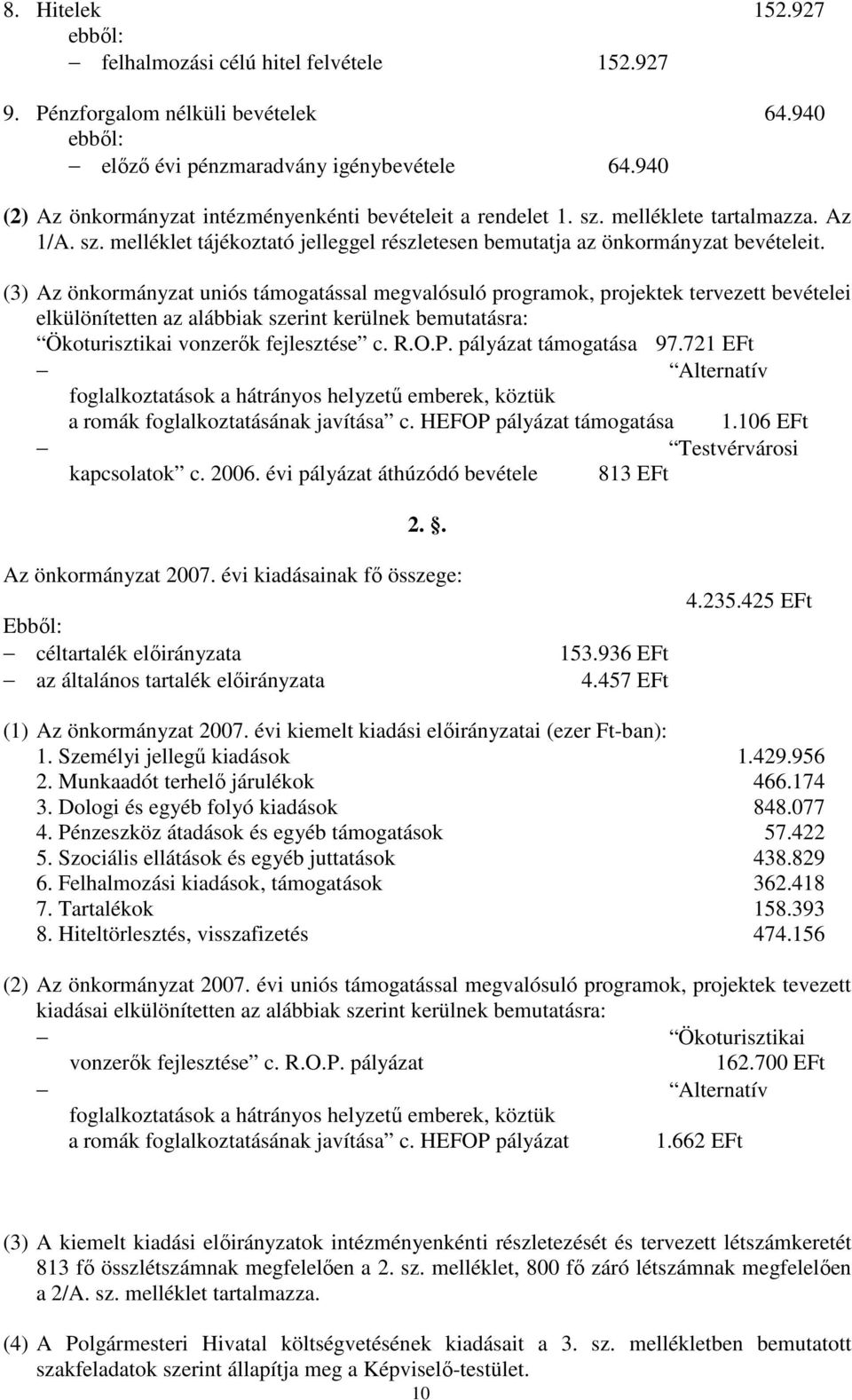 (3) Az önkormányzat uniós támogatással megvalósuló programok, projektek tervezett bevételei elkülönítetten az alábbiak szerint kerülnek bemutatásra: Ökoturisztikai vonzerık fejlesztése c. R.O.P.