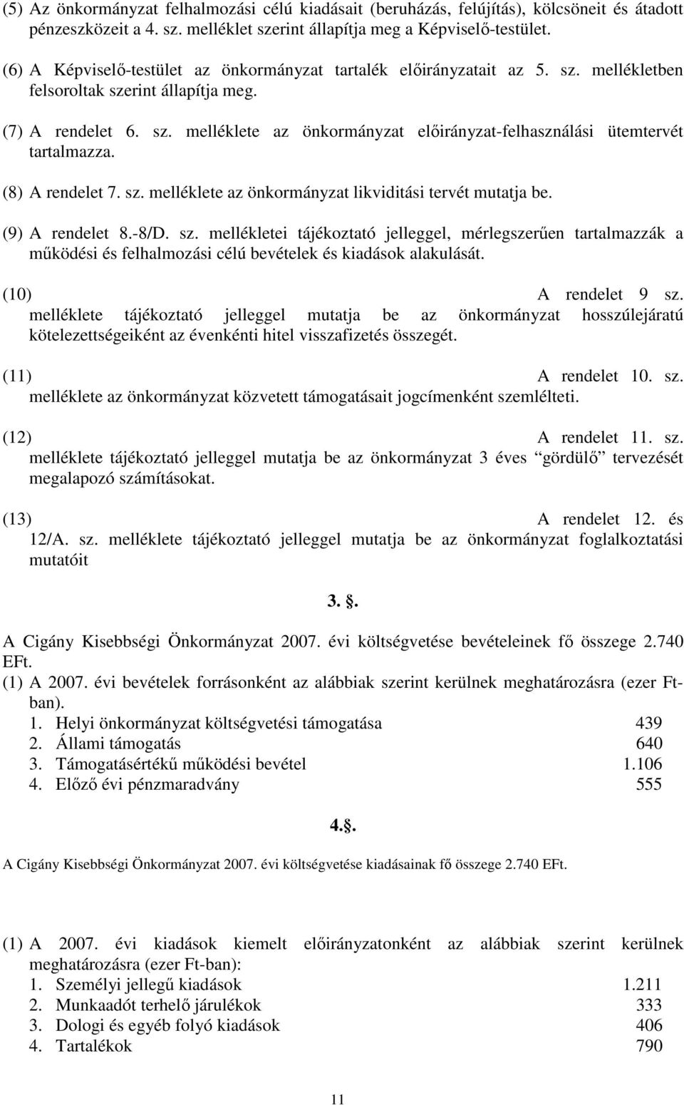 (8) A rendelet 7. sz. melléklete az önkormányzat likviditási tervét mutatja be. (9) A rendelet 8.-8/D. sz. mellékletei tájékoztató jelleggel, mérlegszerően tartalmazzák a mőködési és felhalmozási célú bevételek és kiadások alakulását.