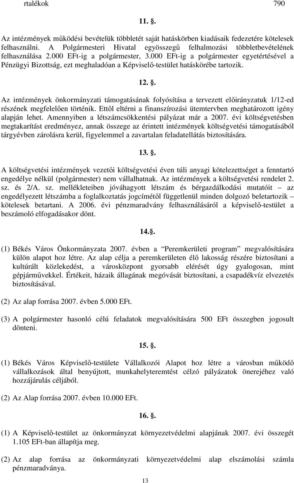 000 EFt-ig a polgármester egyetértésével a Pénzügyi Bizottság, ezt meghaladóan a Képviselı-testület hatáskörébe tartozik. 12.