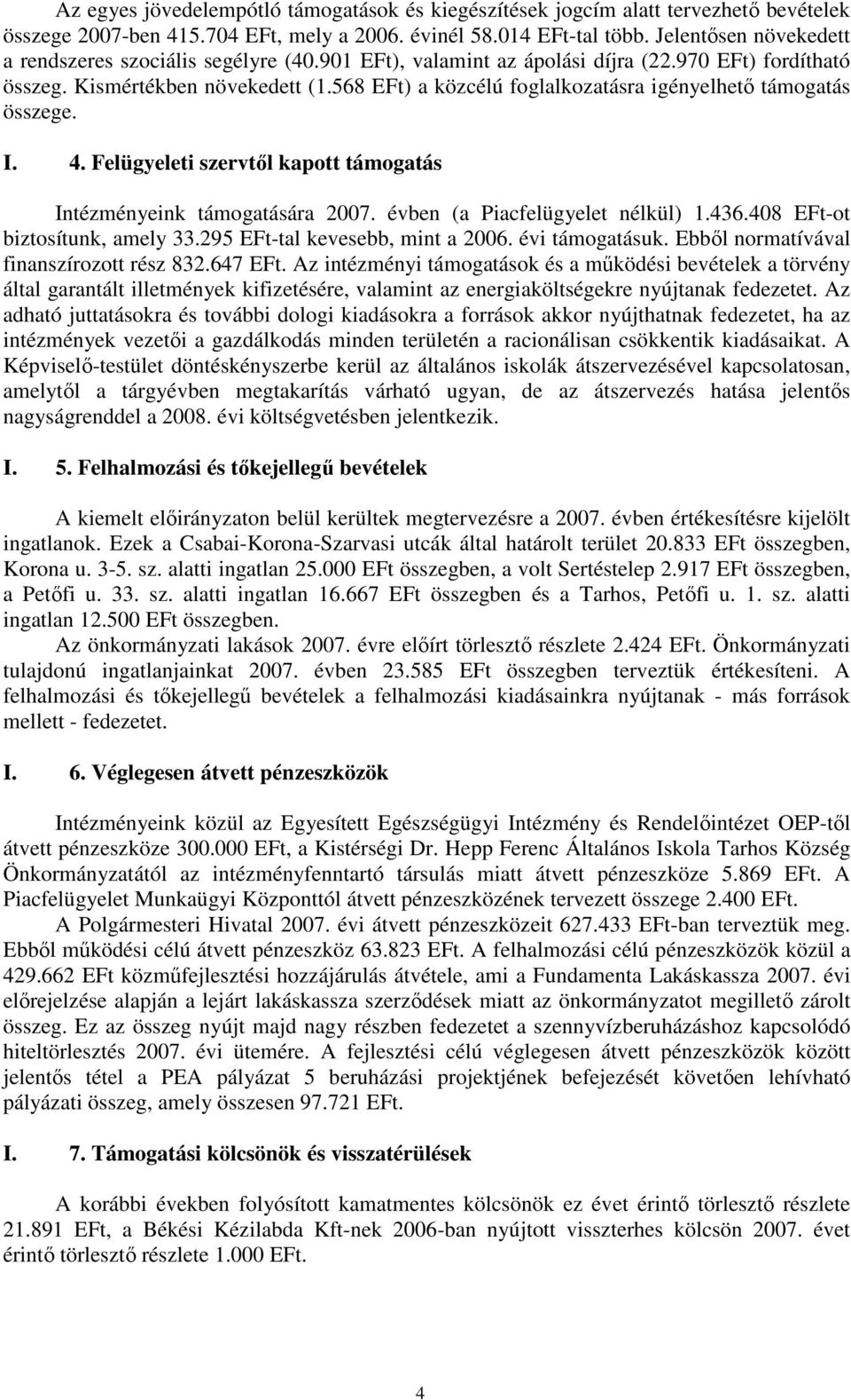 568 EFt) a közcélú foglalkozatásra igényelhetı támogatás összege. I. 4. Felügyeleti szervtıl kapott támogatás Intézményeink támogatására 2007. évben (a Piacfelügyelet nélkül) 1.436.