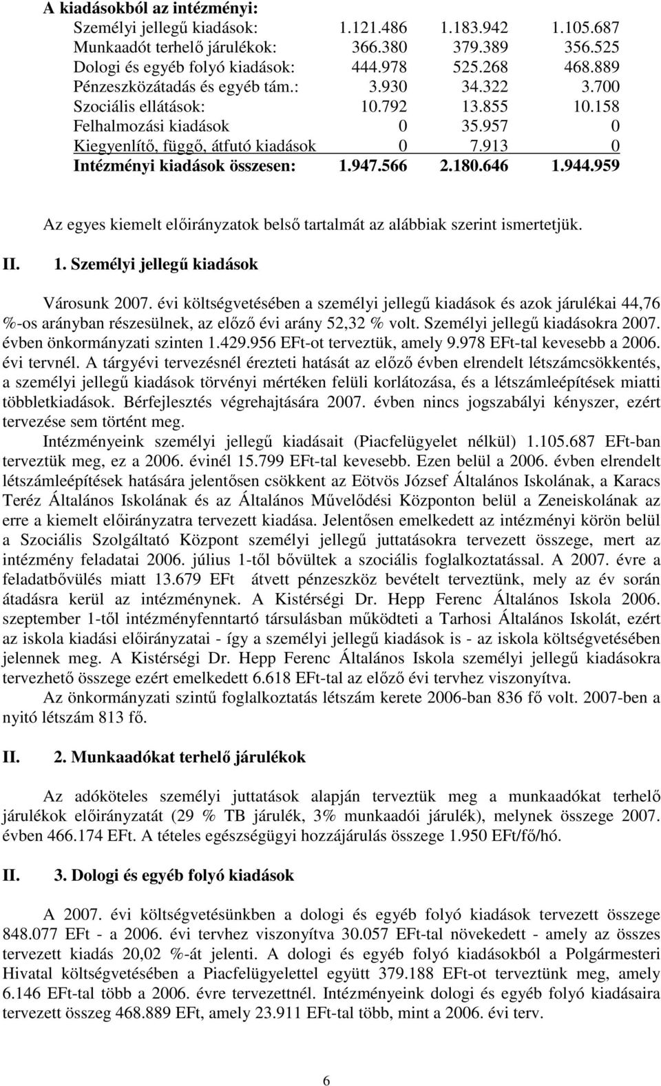 913 0 Intézményi kiadások összesen: 1.947.566 2.180.646 1.944.959 Az egyes kiemelt elıirányzatok belsı tartalmát az alábbiak szerint ismertetjük. II. 1. Személyi jellegő kiadások Városunk 2007.