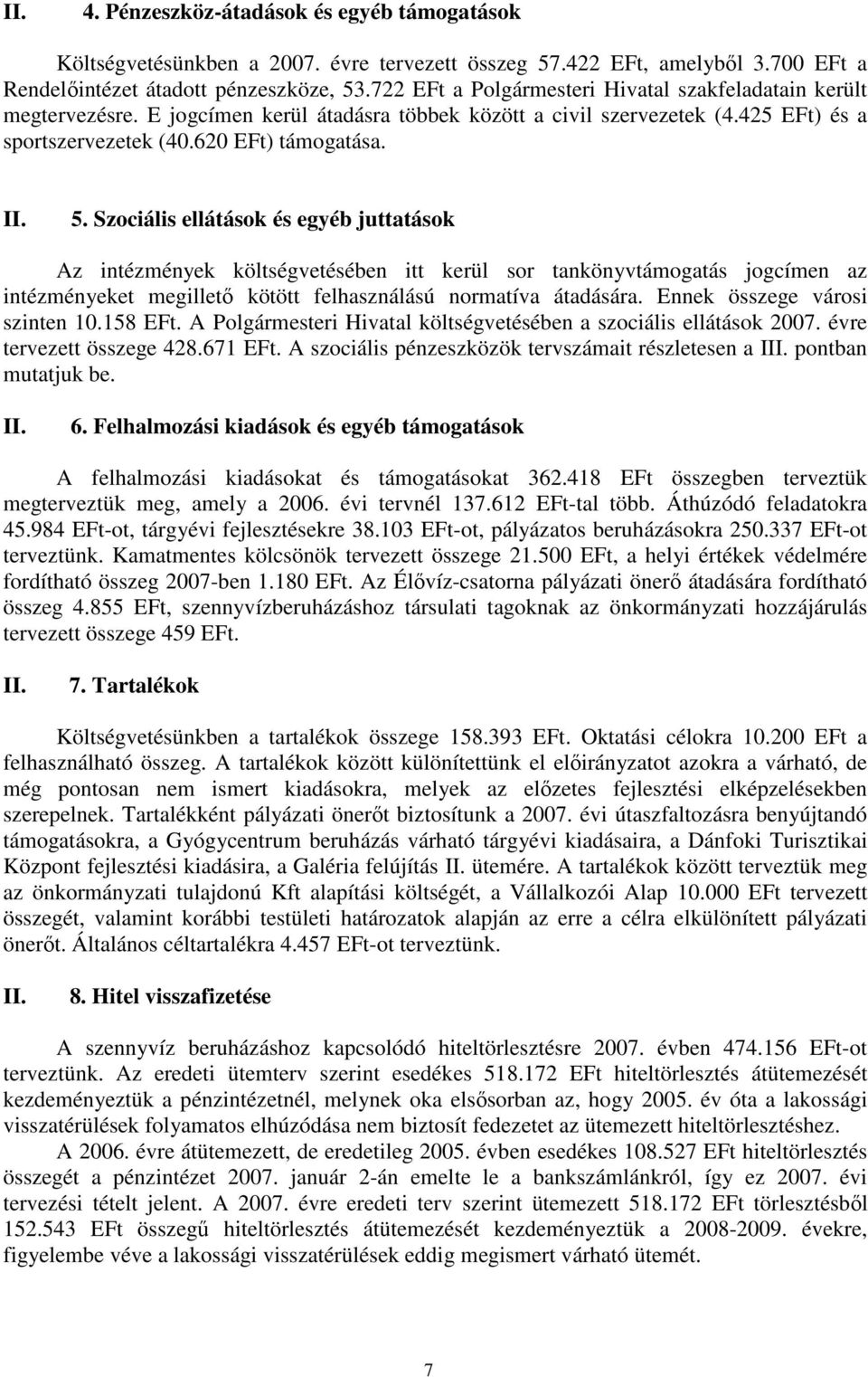 Szociális ellátások és egyéb juttatások Az intézmények költségvetésében itt kerül sor tankönyvtámogatás jogcímen az intézményeket megilletı kötött felhasználású normatíva átadására.