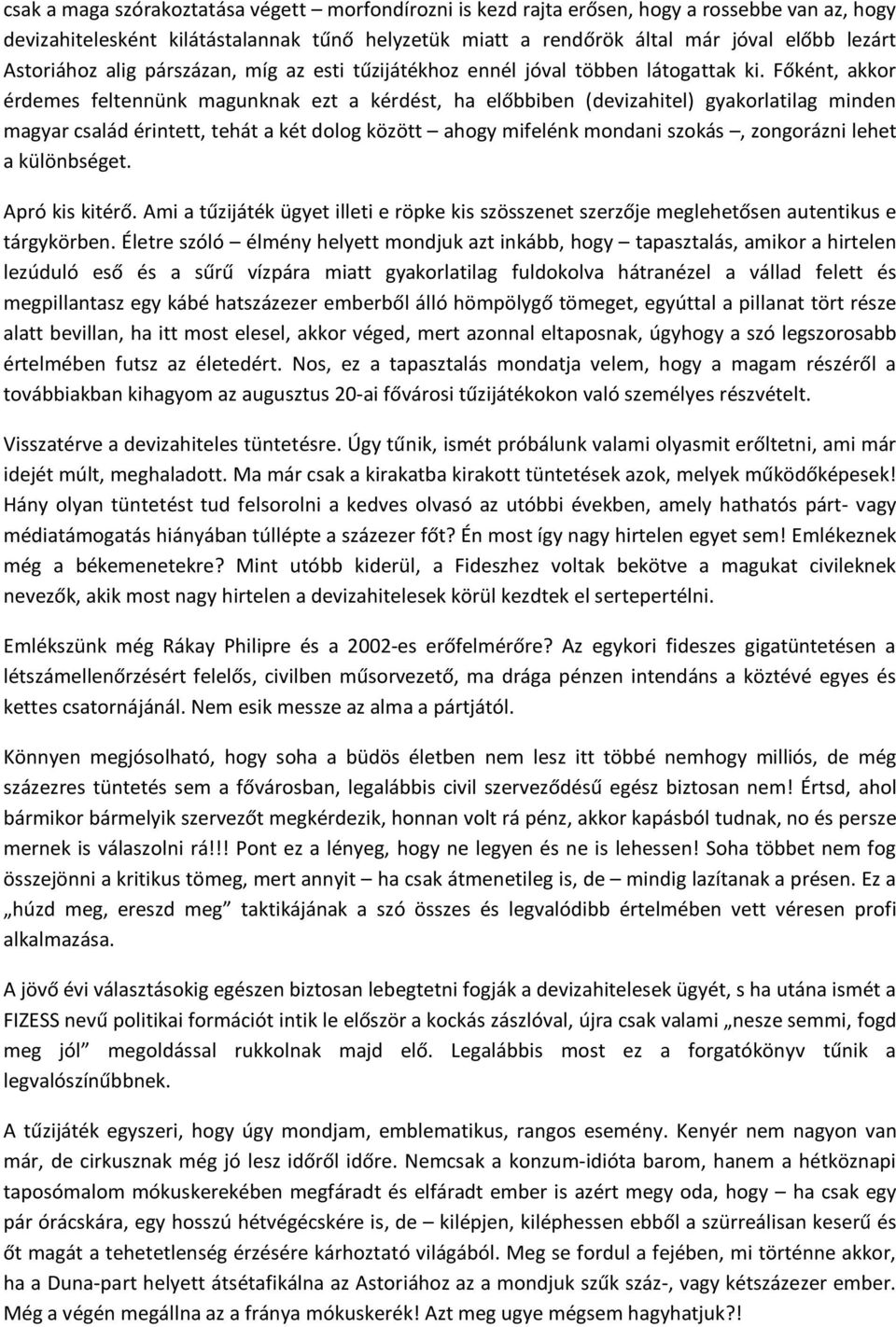 Főként, akkor érdemes feltennünk magunknak ezt a kérdést, ha előbbiben (devizahitel) gyakorlatilag minden magyar család érintett, tehát a két dolog között ahogy mifelénk mondani szokás, zongorázni