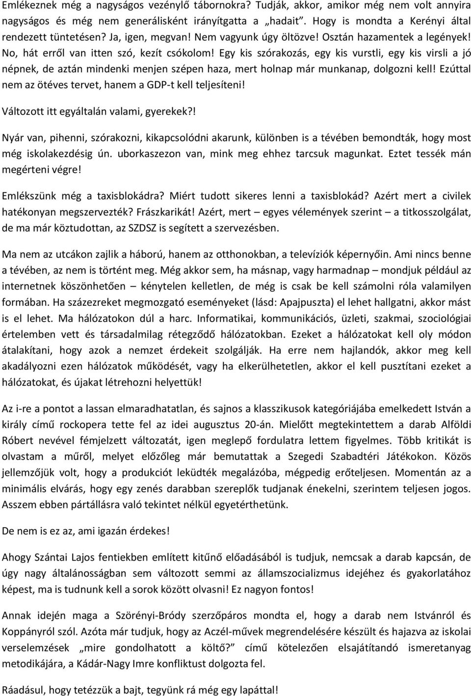 Egy kis szórakozás, egy kis vurstli, egy kis virsli a jó népnek, de aztán mindenki menjen szépen haza, mert holnap már munkanap, dolgozni kell!