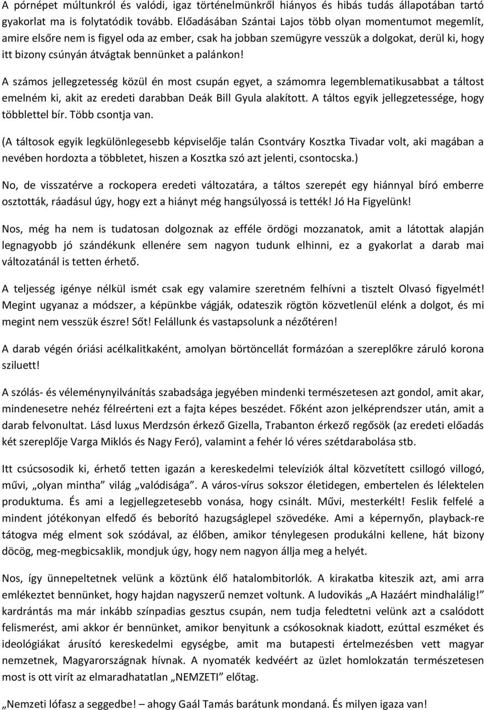 palánkon! A számos jellegzetesség közül én most csupán egyet, a számomra legemblematikusabbat a táltost emelném ki, akit az eredeti darabban Deák Bill Gyula alakított.