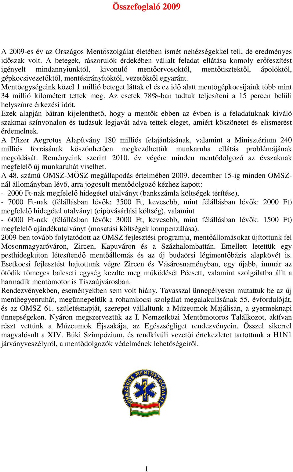 vezetıktıl egyaránt. Mentıegységeink közel 1 millió beteget láttak el és ez idı alatt mentıgépkocsijaink több mint 34 millió kilométert tettek meg.