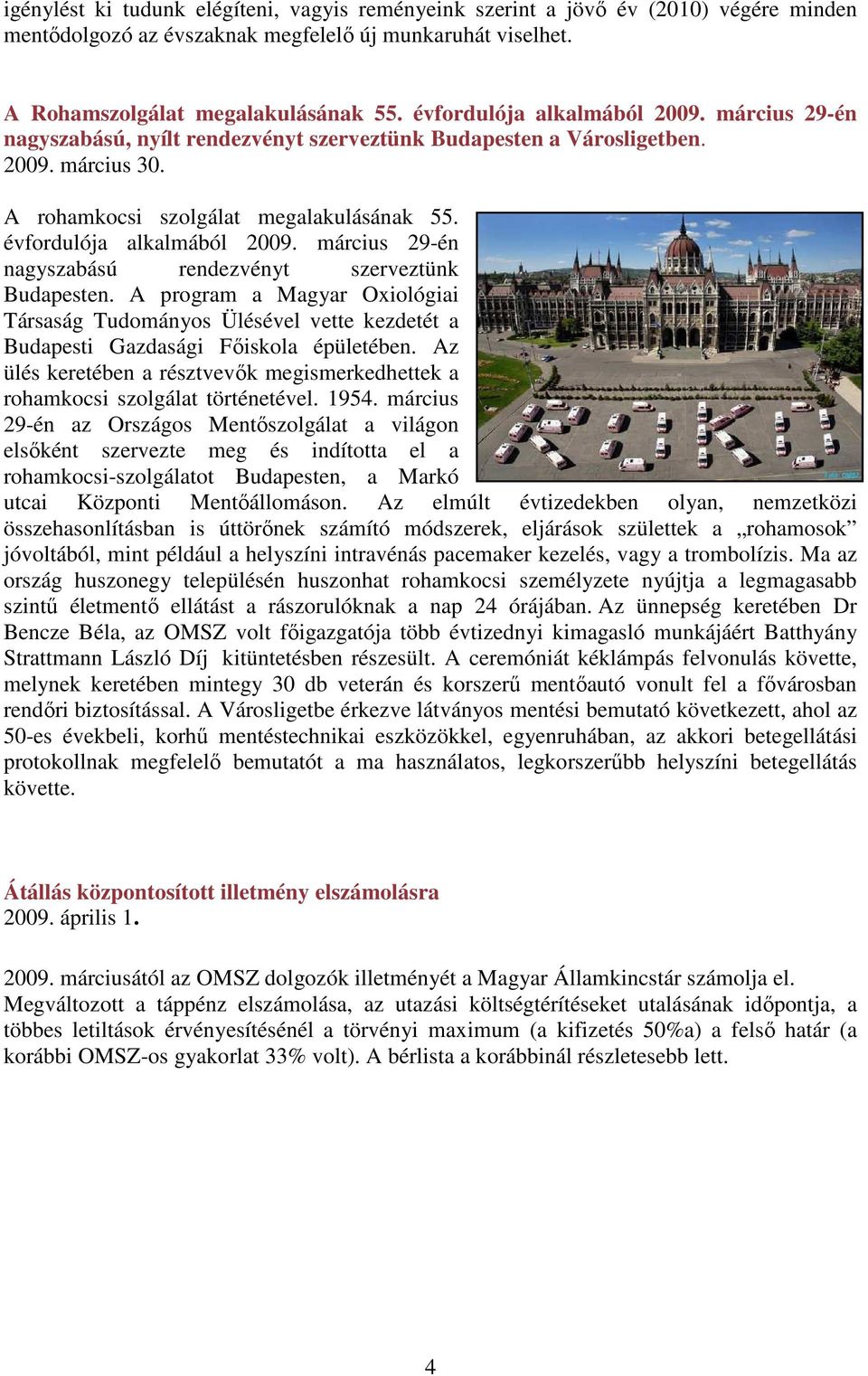 évfordulója alkalmából 2009. március 29-én nagyszabású rendezvényt szerveztünk Budapesten.