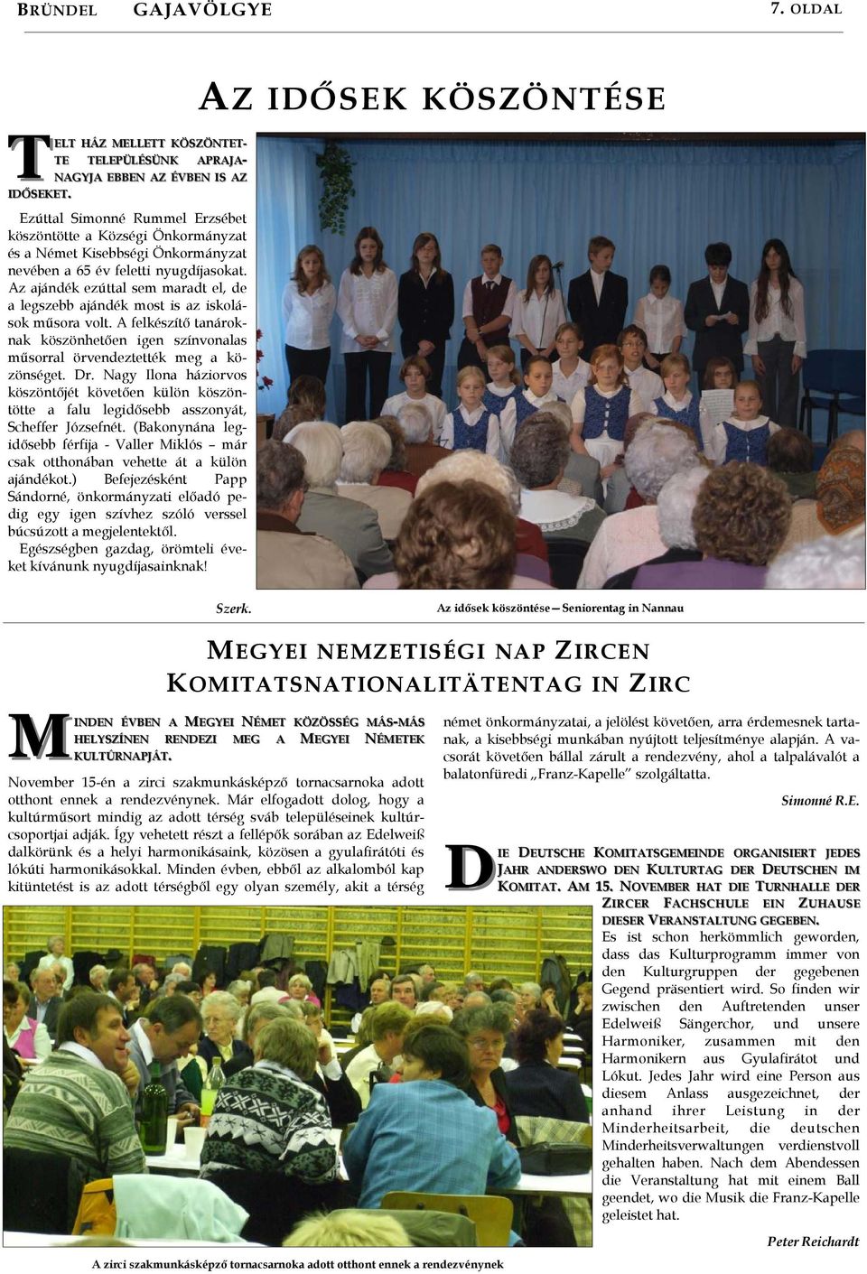 Az ajándék ezúttal sem maradt el, de a legszebb ajándék most is az iskolások mősora volt. A felkészítı tanároknak köszönhetıen igen színvonalas mősorral örvendeztették meg a közönséget. Dr.