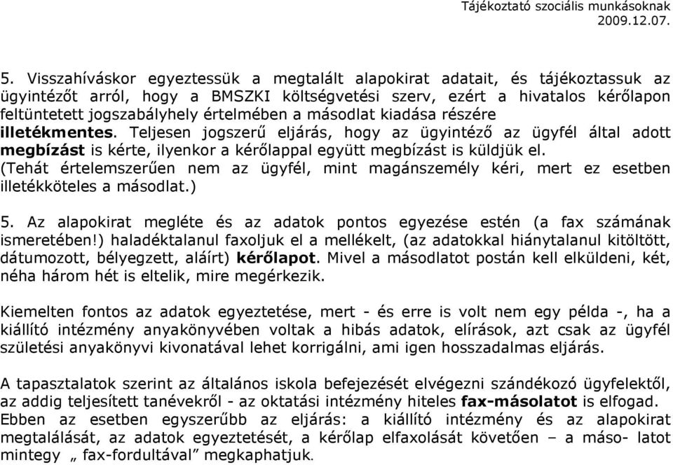 (Tehát értelemszerően nem az ügyfél, mint magánszemély kéri, mert ez esetben illetékköteles a másodlat.) 5. Az alapokirat megléte és az adatok pontos egyezése estén (a fax számának ismeretében!