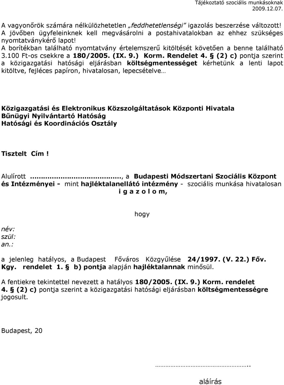 (2) c) pontja szerint a közigazgatási hatósági eljárásban költségmentességet kérhetünk a lenti lapot kitöltve, fejléces papíron, hivatalosan, lepecsételve Közigazgatási és Elektronikus