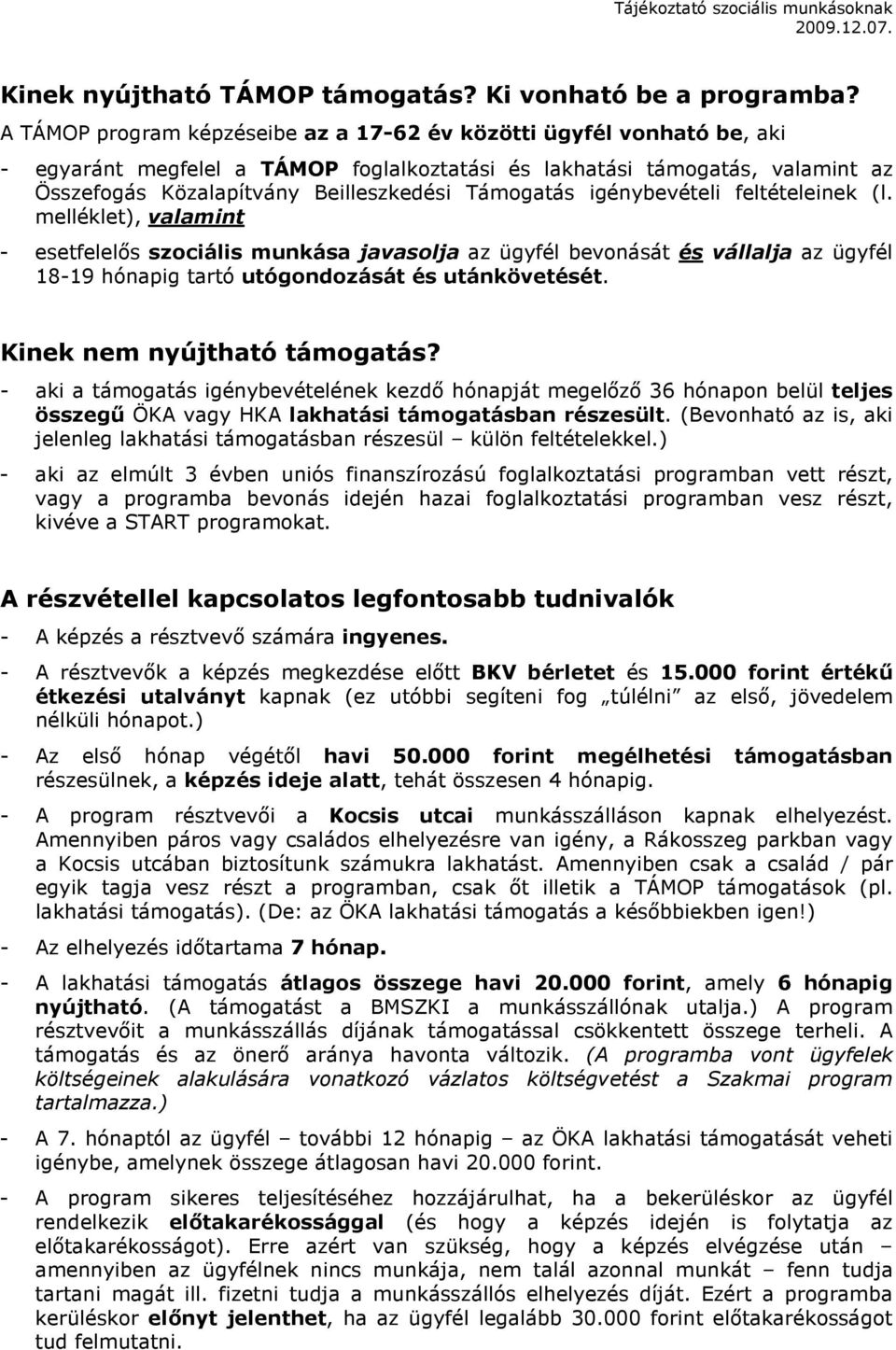 Támogatás igénybevételi feltételeinek (l. melléklet), valamint - esetfelelıs szociális munkása javasolja az ügyfél bevonását és vállalja az ügyfél 18-19 hónapig tartó utógondozását és utánkövetését.