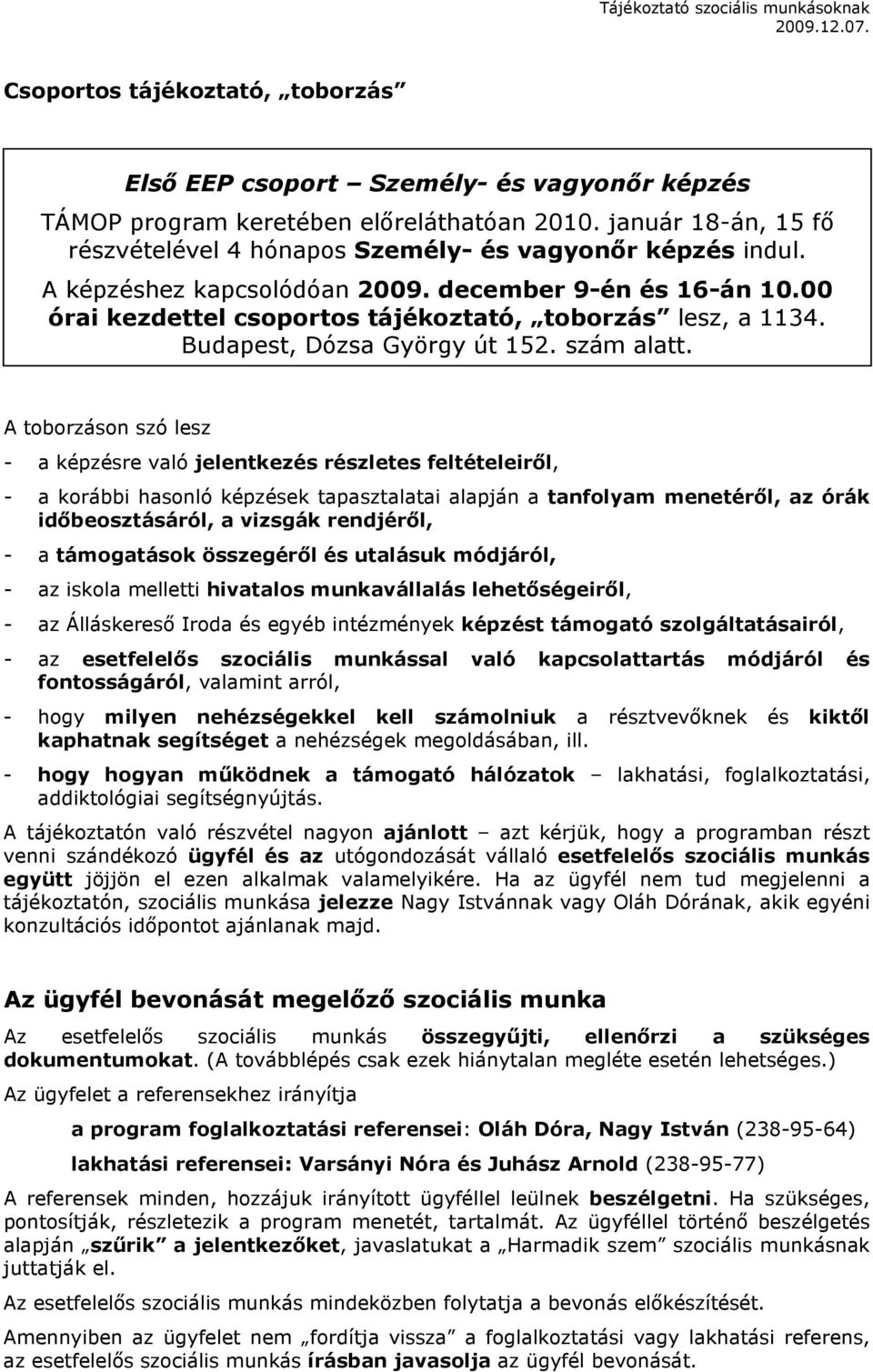 A toborzáson szó lesz - a képzésre való jelentkezés részletes feltételeirıl, - a korábbi hasonló képzések tapasztalatai alapján a tanfolyam menetérıl, az órák idıbeosztásáról, a vizsgák rendjérıl, -