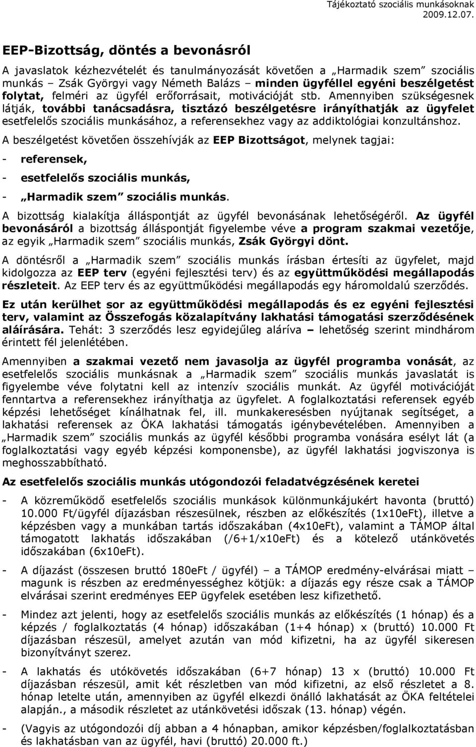 Amennyiben szükségesnek látják, további tanácsadásra, tisztázó beszélgetésre irányíthatják az ügyfelet esetfelelıs szociális munkásához, a referensekhez vagy az addiktológiai konzultánshoz.