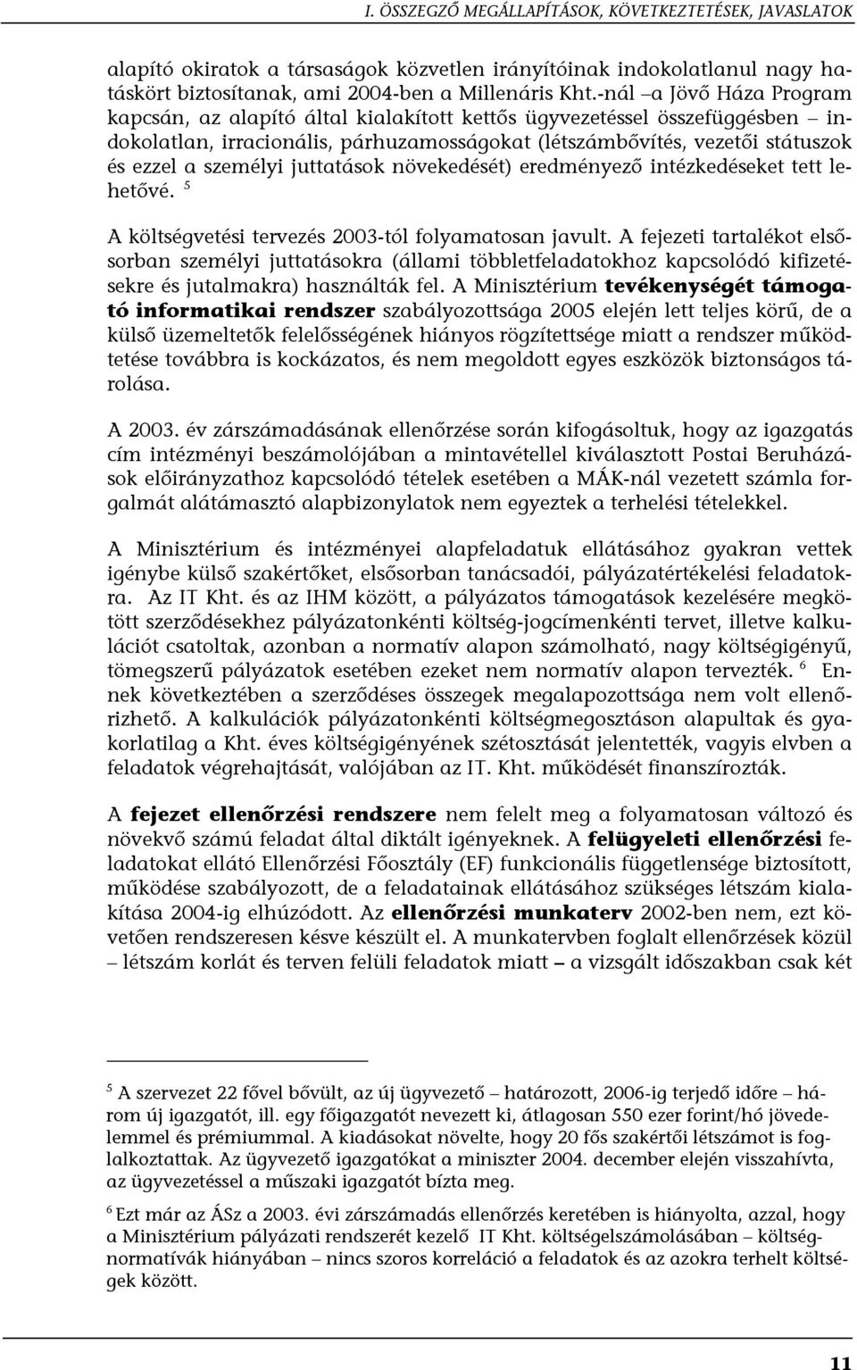 juttatások növekedését) eredményező intézkedéseket tett lehetővé. 5 A költségvetési tervezés 2003-tól folyamatosan javult.