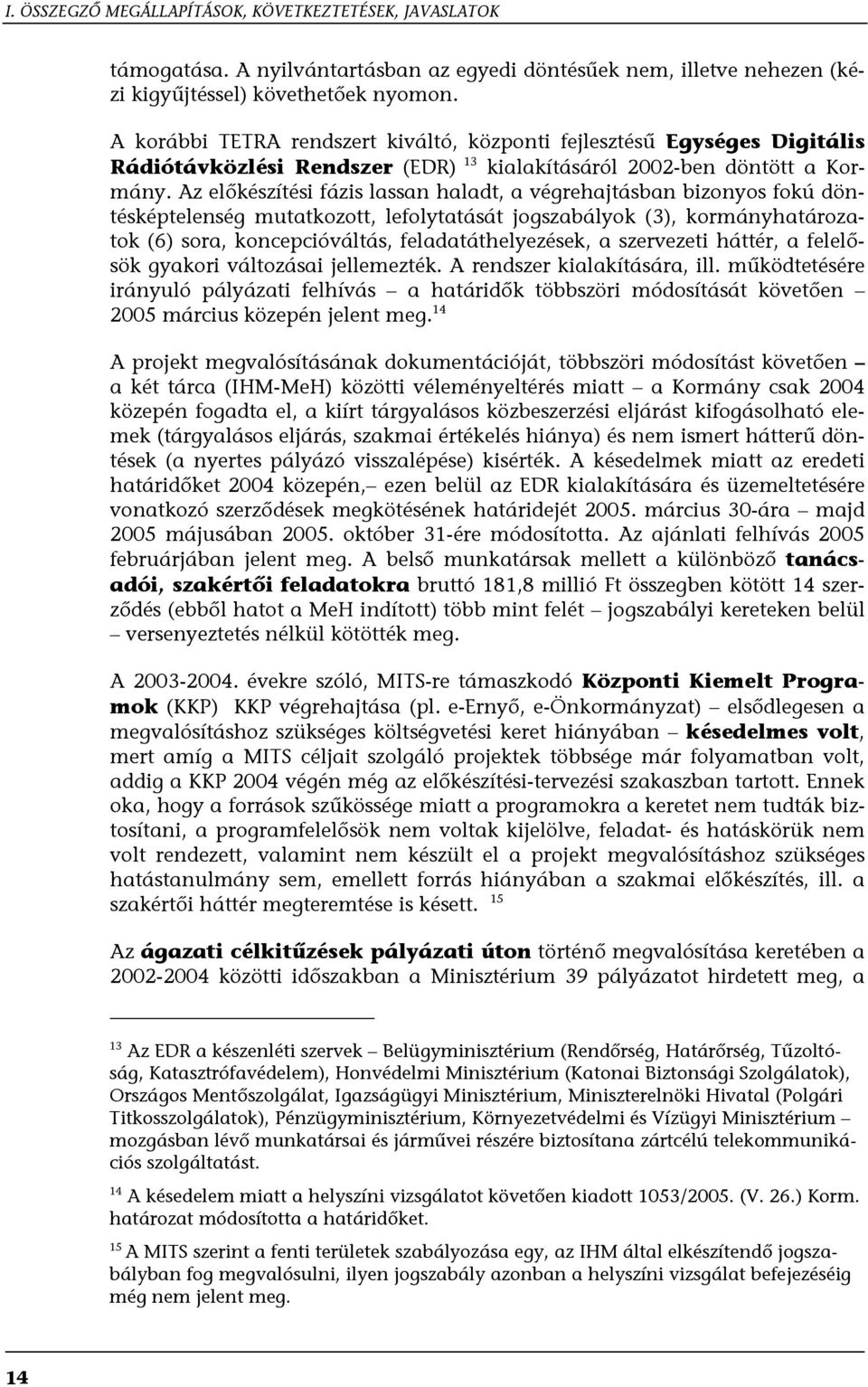 Az előkészítési fázis lassan haladt, a végrehajtásban bizonyos fokú döntésképtelenség mutatkozott, lefolytatását jogszabályok (3), kormányhatározatok (6) sora, koncepcióváltás, feladatáthelyezések, a